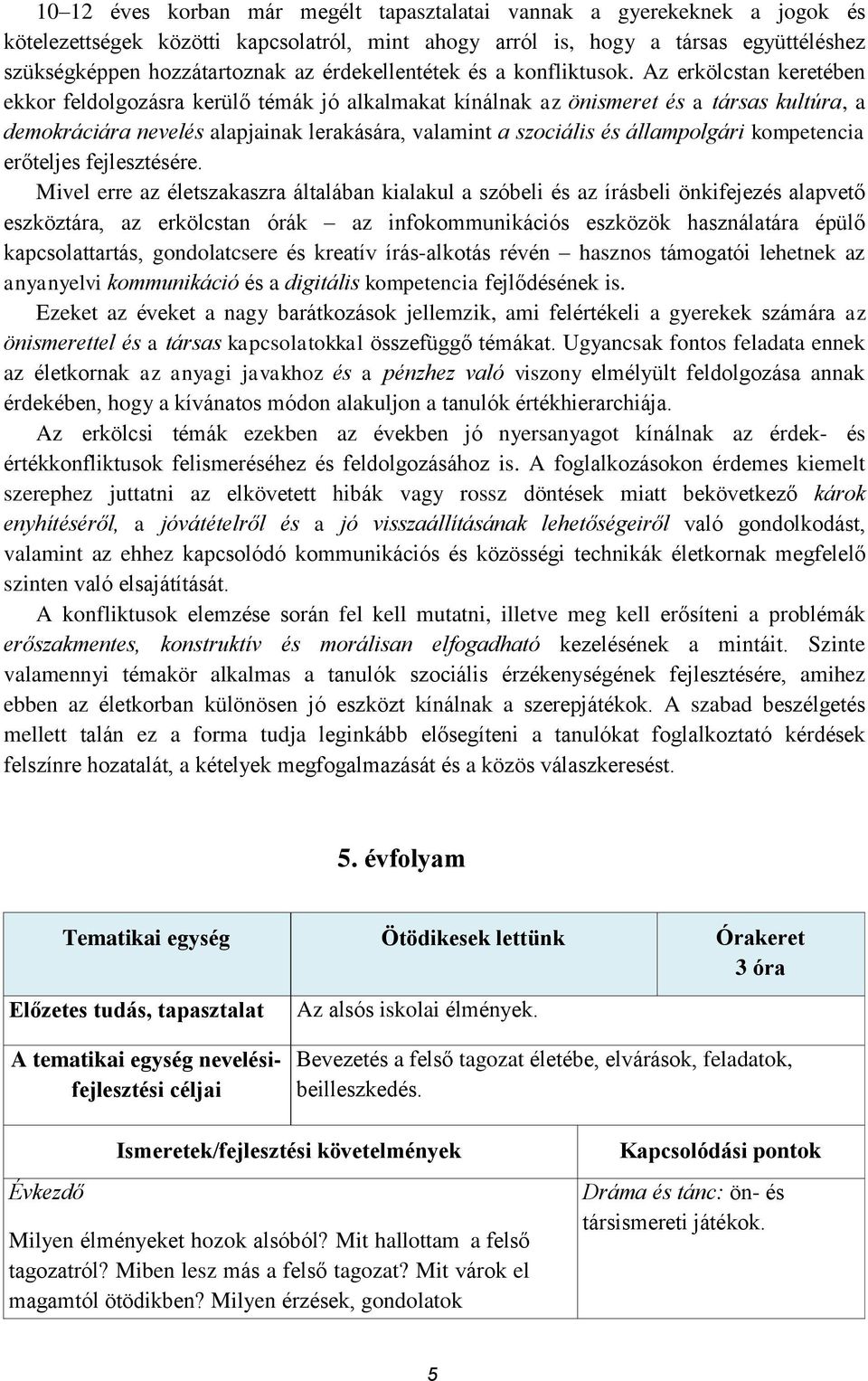 Az erkölcstan keretében ekkor feldolgozásra kerülő témák jó alkalmakat kínálnak az önismeret és a társas kultúra, a demokráciára nevelés alapjainak lerakására, valamint a szociális és állampolgári