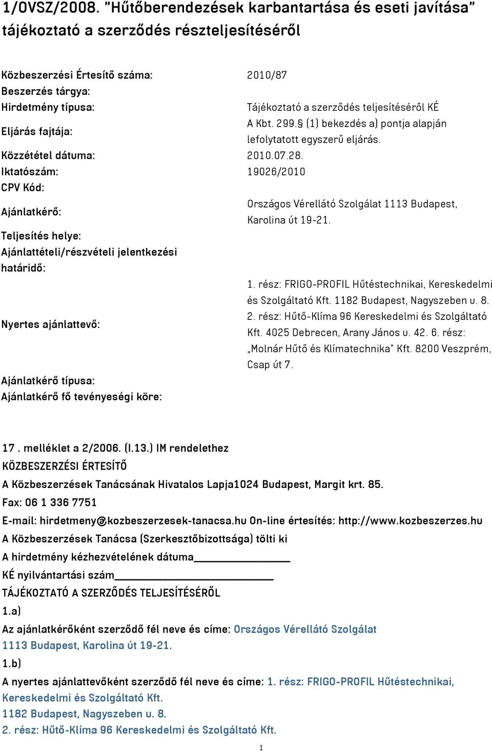 teljesítéséről KÉ A Kbt. 299. (1) bekezdés a) pontja alapján Eljárás fajtája: lefolytatott egyszerű eljárás. Közzététel dátuma: 2010.07.28.