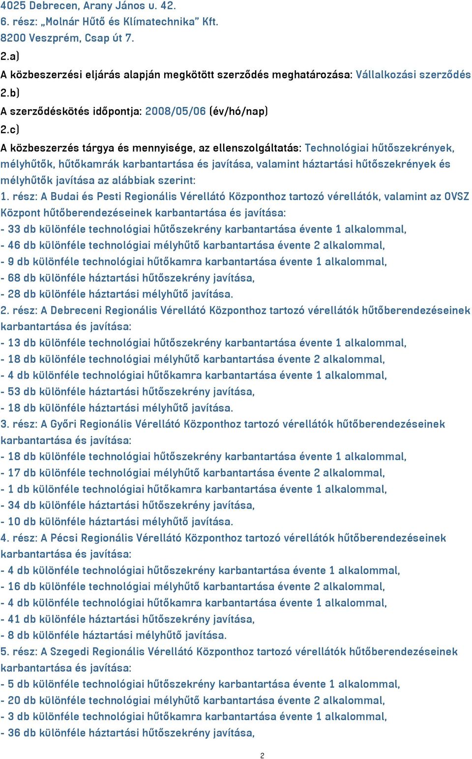 c) A közbeszerzés tárgya és mennyisége, az ellenszolgáltatás: Technológiai hűtőszekrények, mélyhűtők, hűtőkamrák karbantartása és javítása, valamint háztartási hűtőszekrények és mélyhűtők javítása az
