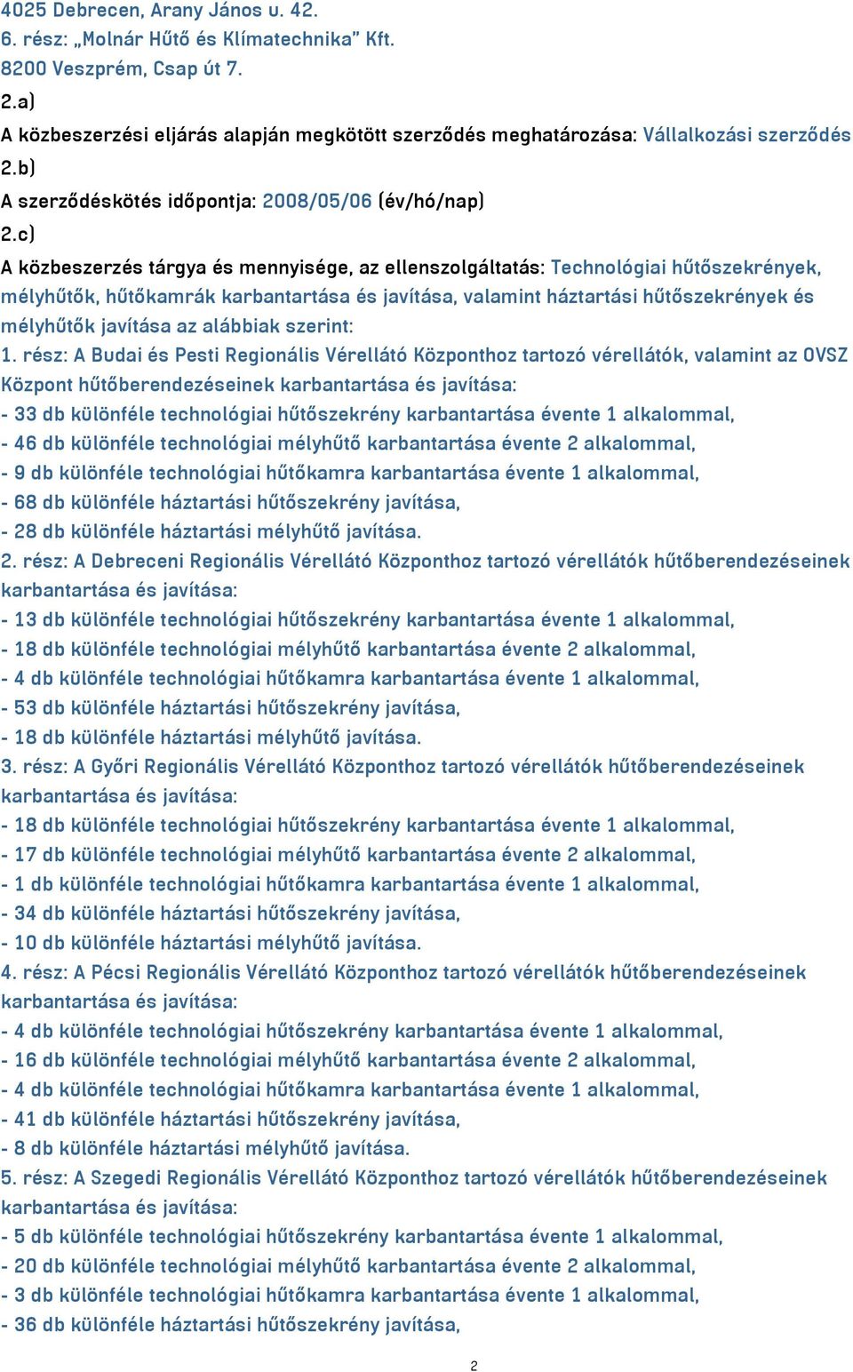 c) A közbeszerzés tárgya és mennyisége, az ellenszolgáltatás: Technológiai hűtőszekrények, mélyhűtők, hűtőkamrák karbantartása és javítása, valamint háztartási hűtőszekrények és mélyhűtők javítása az