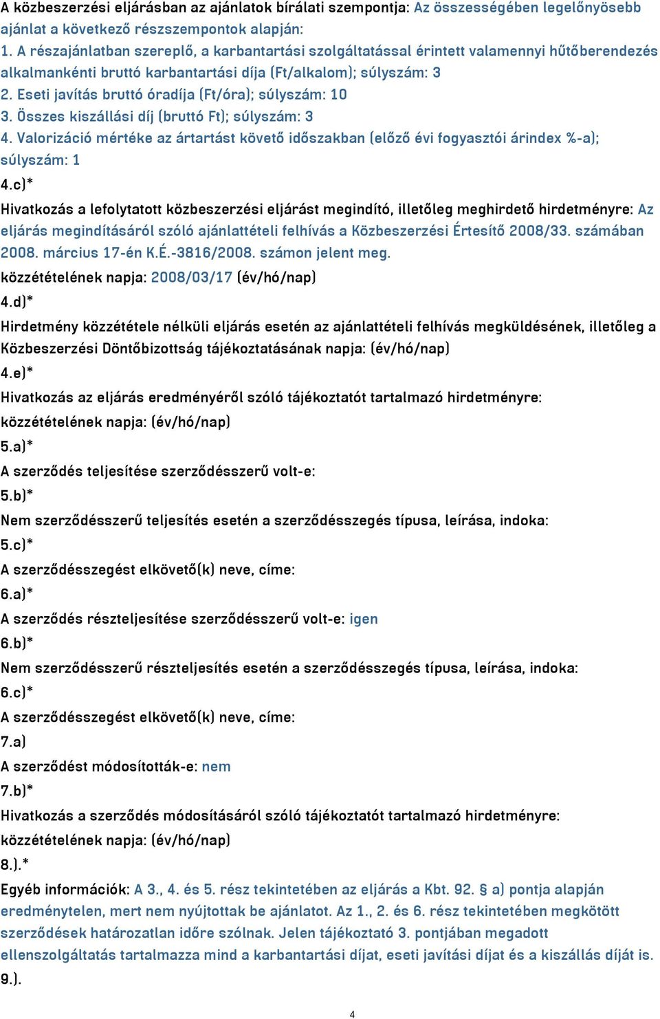 Eseti javítás bruttó óradíja (Ft/óra); súlyszám: 10 3. Összes kiszállási díj (bruttó Ft); súlyszám: 3 4.