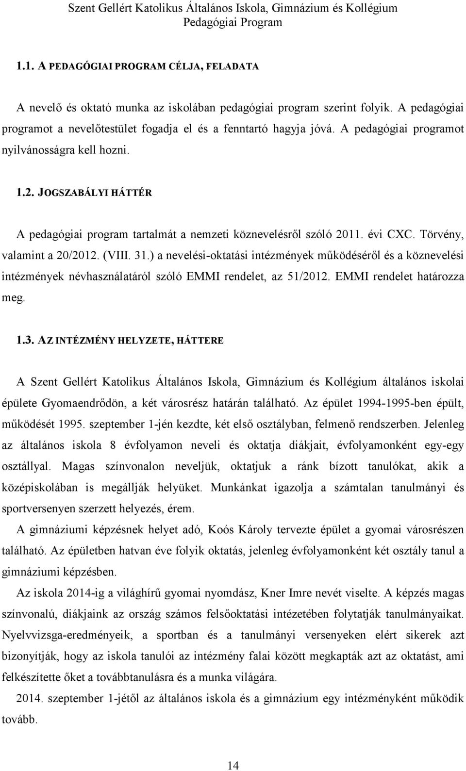 ) a nevelési-oktatási intézmények működéséről és a köznevelési intézmények névhasználatáról szóló EMMI rendelet, az 51/2012. EMMI rendelet határozza meg. 1.3.