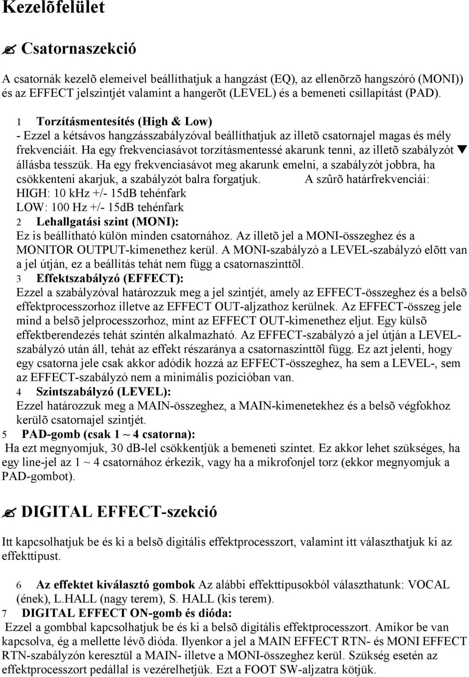 Ha egy frekvenciasávot torzításmentessé akarunk tenni, az illetõ szabályzót állásba tesszük.