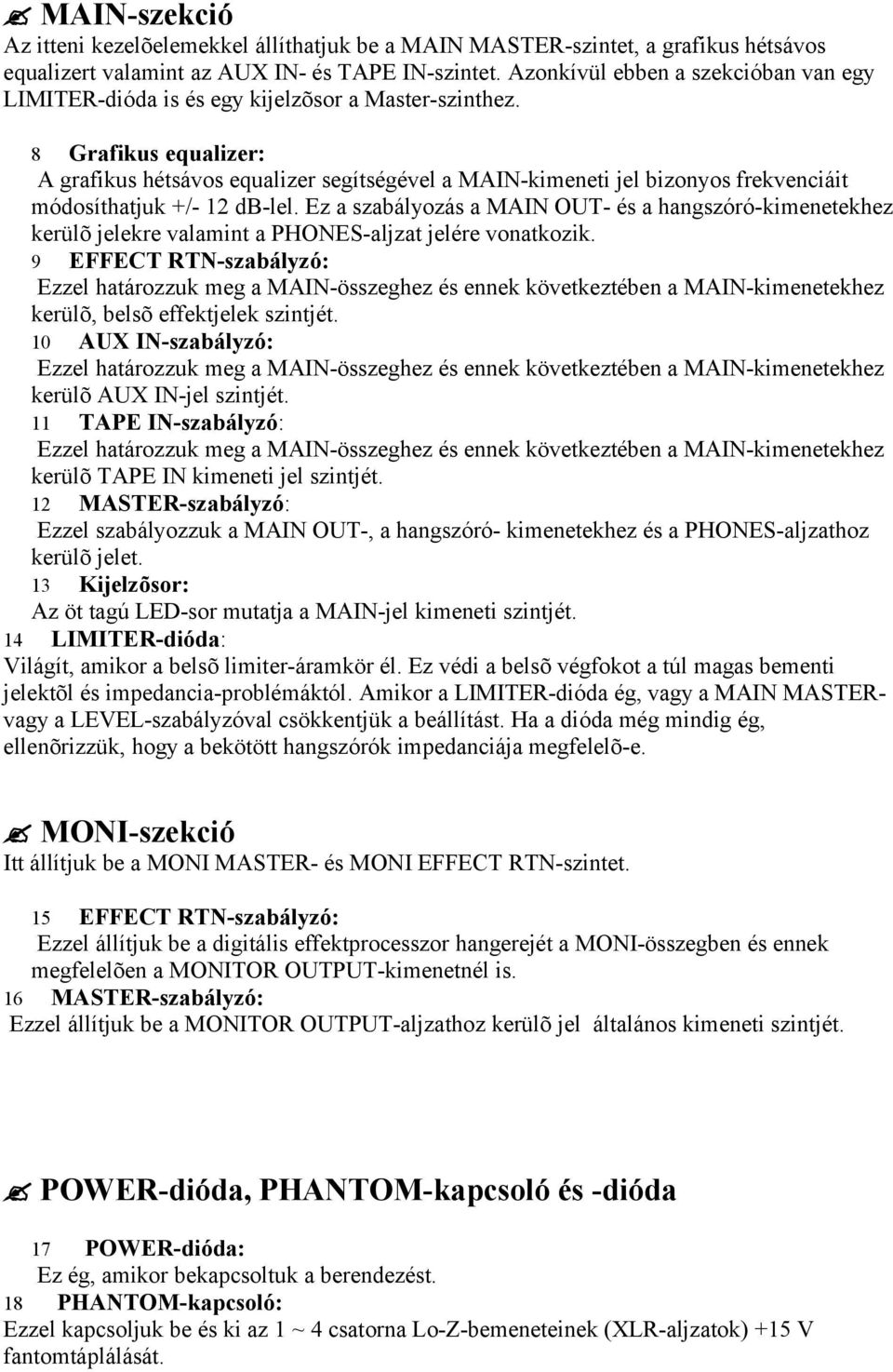 8 Grafikus equalizer: A grafikus hétsávos equalizer segítségével a MAIN-kimeneti jel bizonyos frekvenciáit módosíthatjuk +/- 12 db-lel.