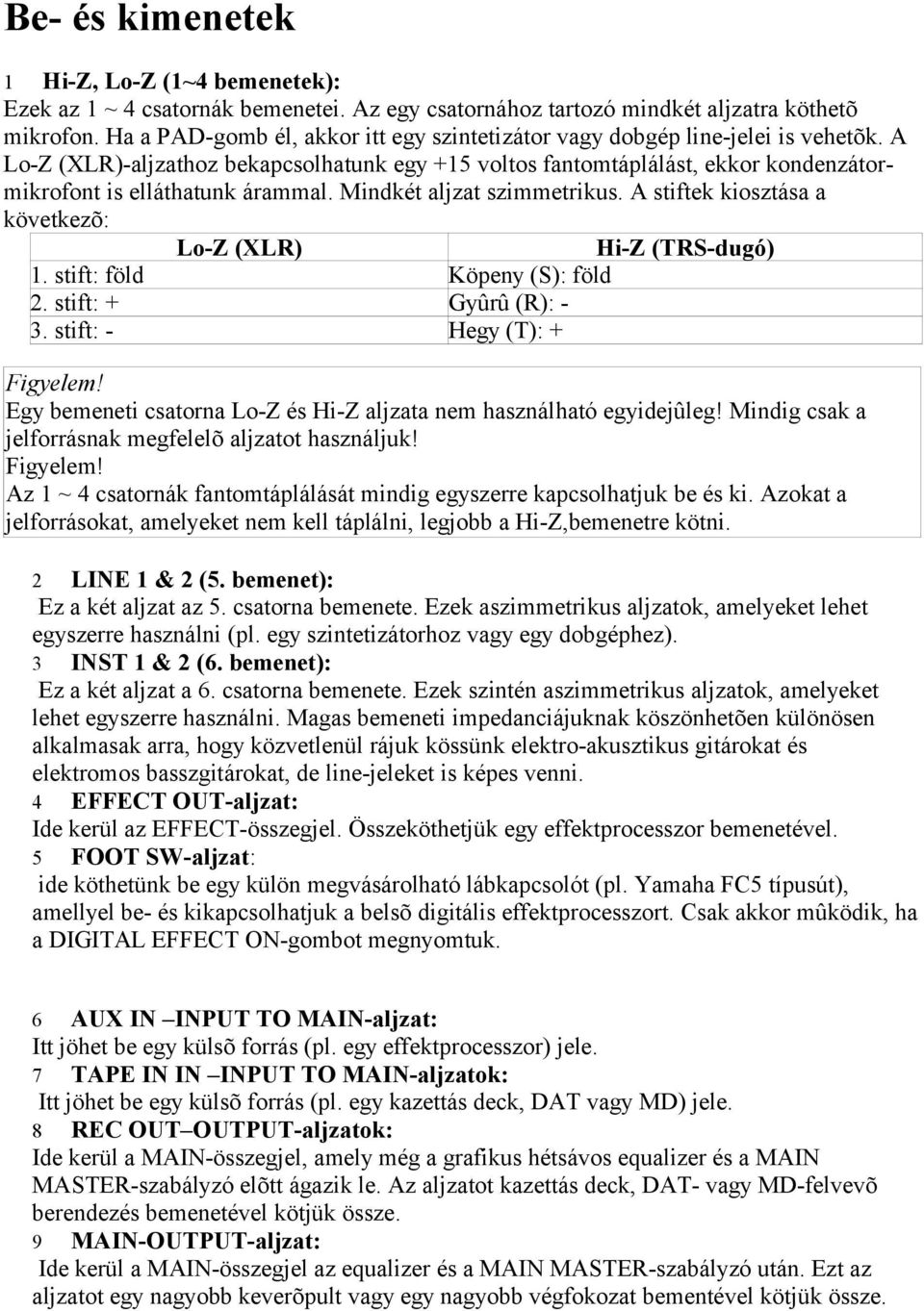 A Lo-Z (XLR)-aljzathoz bekapcsolhatunk egy +15 voltos fantomtáplálást, ekkor kondenzátormikrofont is elláthatunk árammal. Mindkét aljzat szimmetrikus.