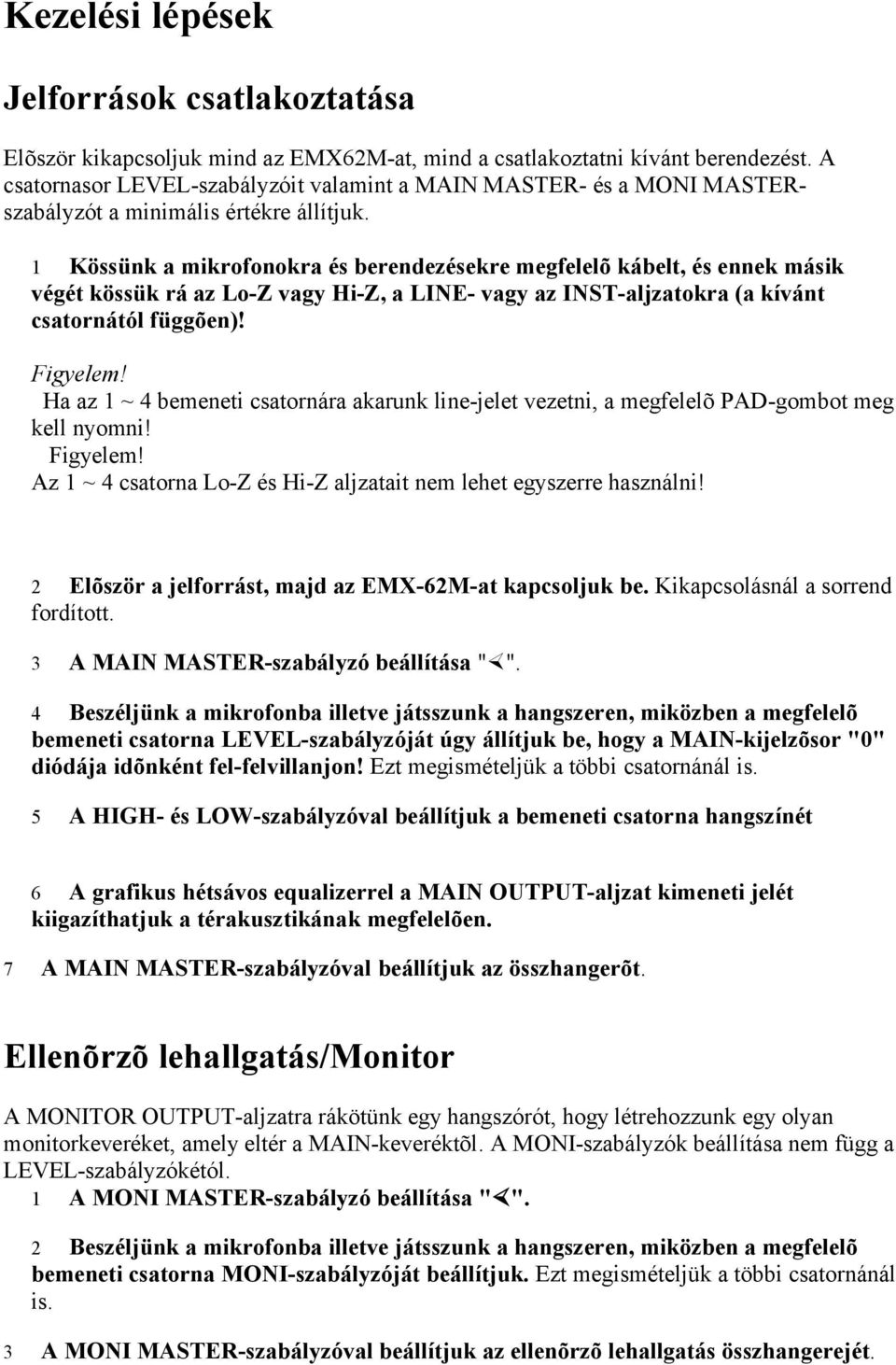 1 Kössünk a mikrofonokra és berendezésekre megfelelõ kábelt, és ennek másik végét kössük rá az Lo-Z vagy Hi-Z, a LINE- vagy az INST-aljzatokra (a kívánt csatornától függõen)!