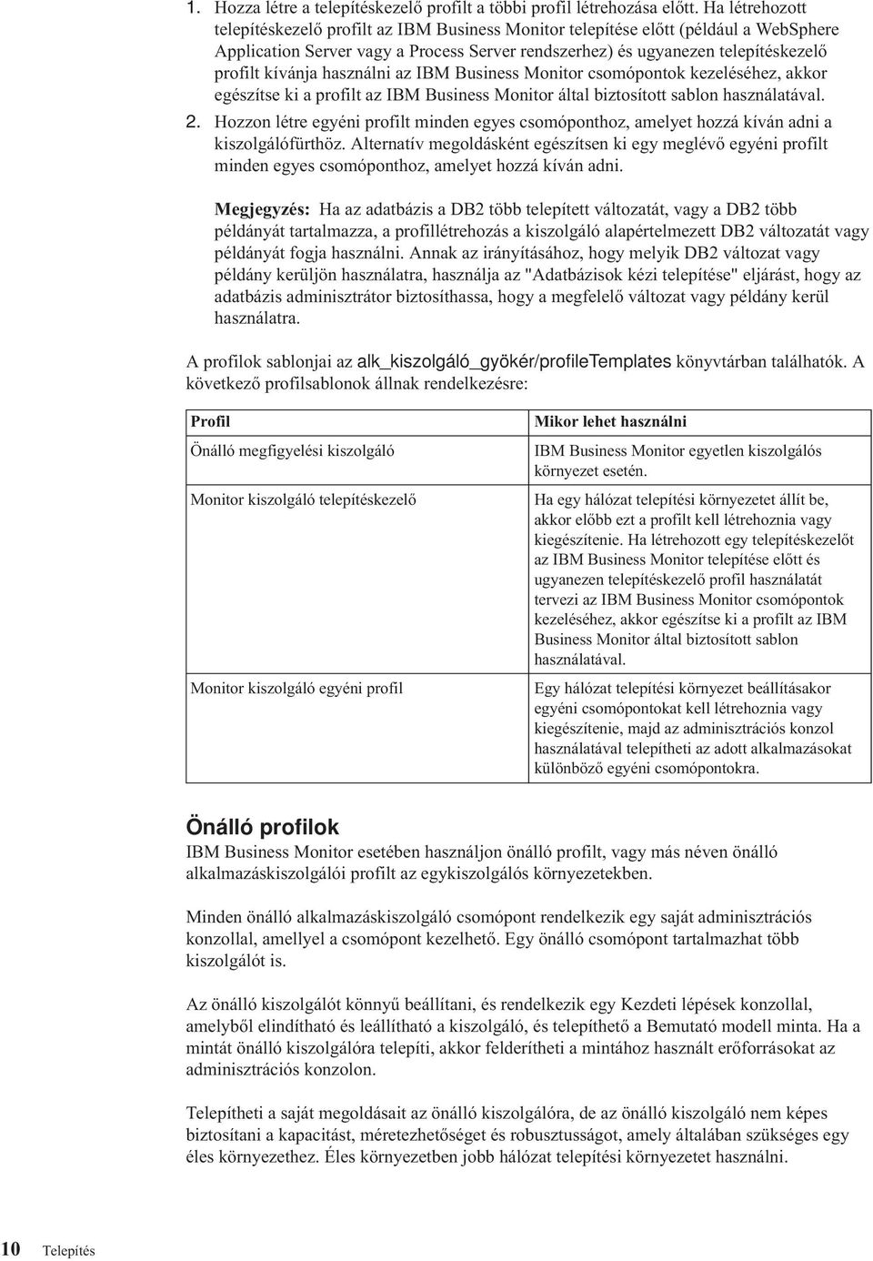 használni az IBM Business Monitor csomópontok kezeléséhez, akkor egészítse ki a profilt az IBM Business Monitor által biztosított sablon használatáal. 2.