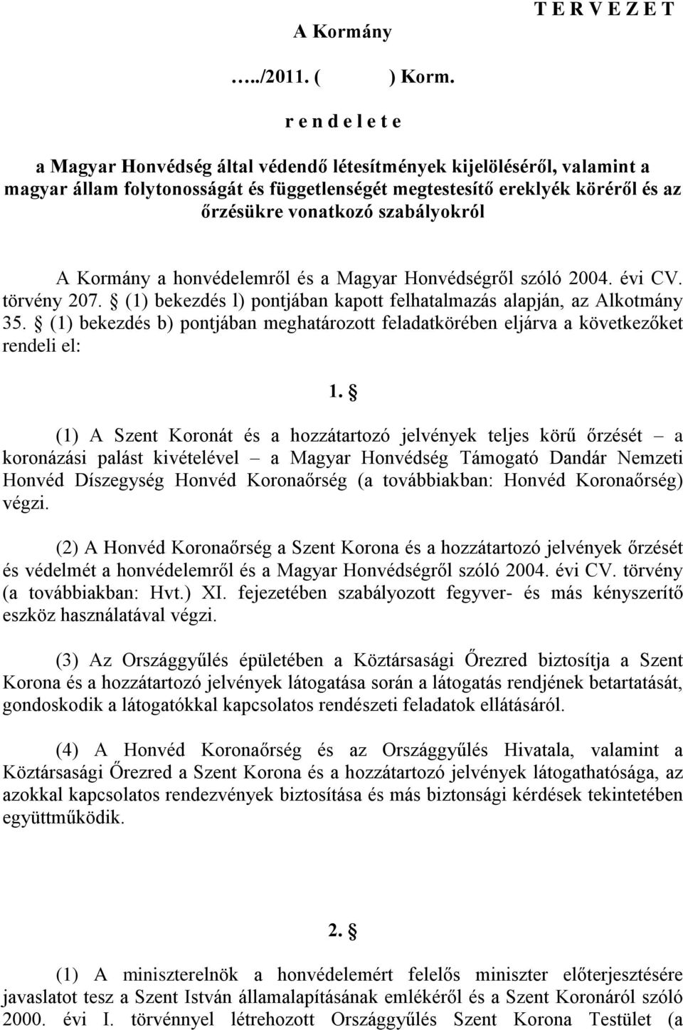 szabályokról A Kormány a honvédelemről és a Magyar Honvédségről szóló 2004. évi CV. törvény 207. (1) bekezdés l) pontjában kapott felhatalmazás alapján, az Alkotmány 35.