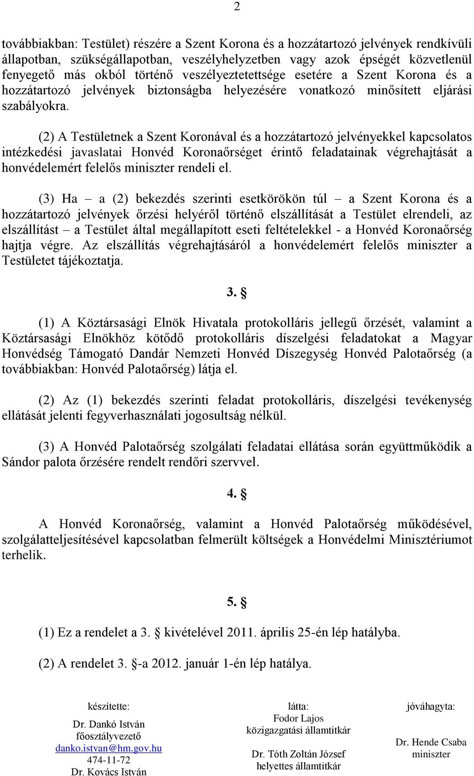 (2) A Testületnek a Szent Koronával és a hozzátartozó jelvényekkel kapcsolatos intézkedési javaslatai Honvéd Koronaőrséget érintő feladatainak végrehajtását a honvédelemért felelős rendeli el.