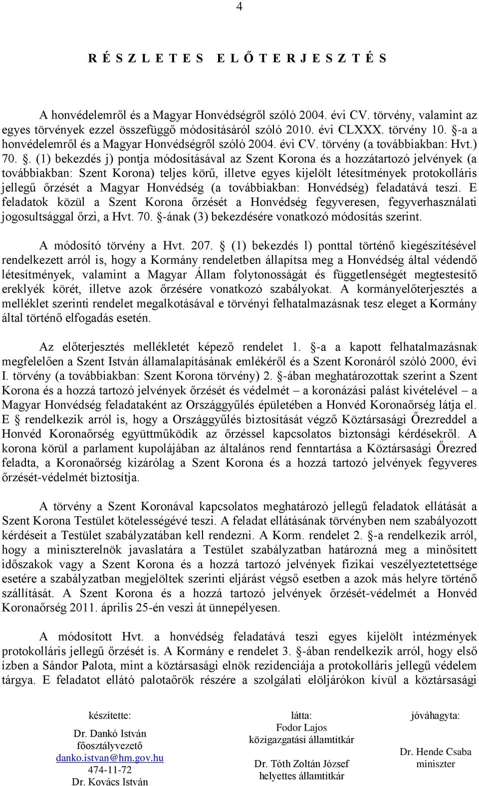 . (1) bekezdés j) pontja módosításával az Szent Korona és a hozzátartozó jelvények (a továbbiakban: Szent Korona) teljes körű, illetve egyes kijelölt létesítmények protokolláris jellegű őrzését a