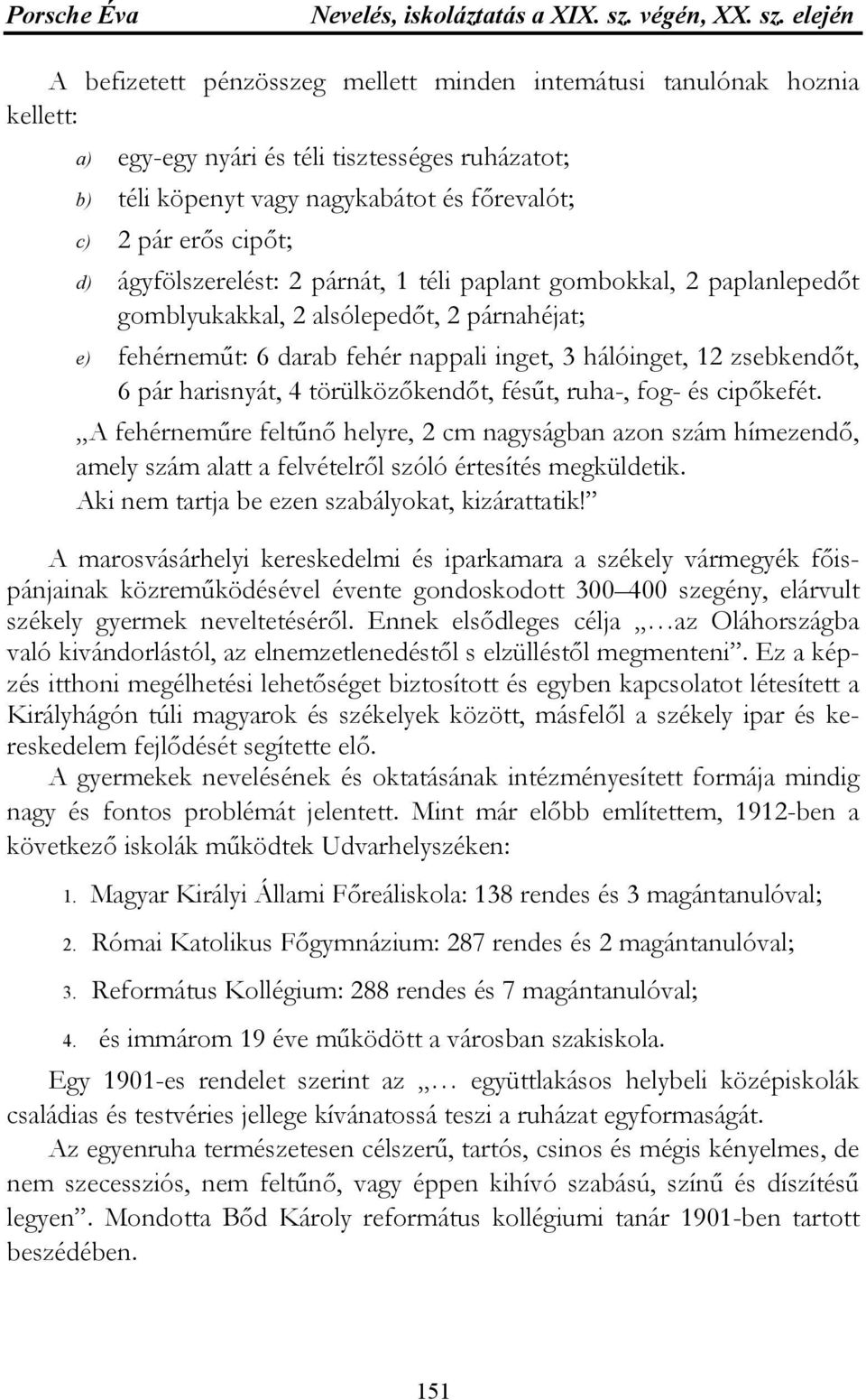 elején A befizetett pénzösszeg mellett minden intemátusi tanulónak hoznia kellett: a) egy-egy nyári és téli tisztességes ruházatot; b) téli köpenyt vagy nagykabátot és főrevalót; c) 2 pár erős cipőt;