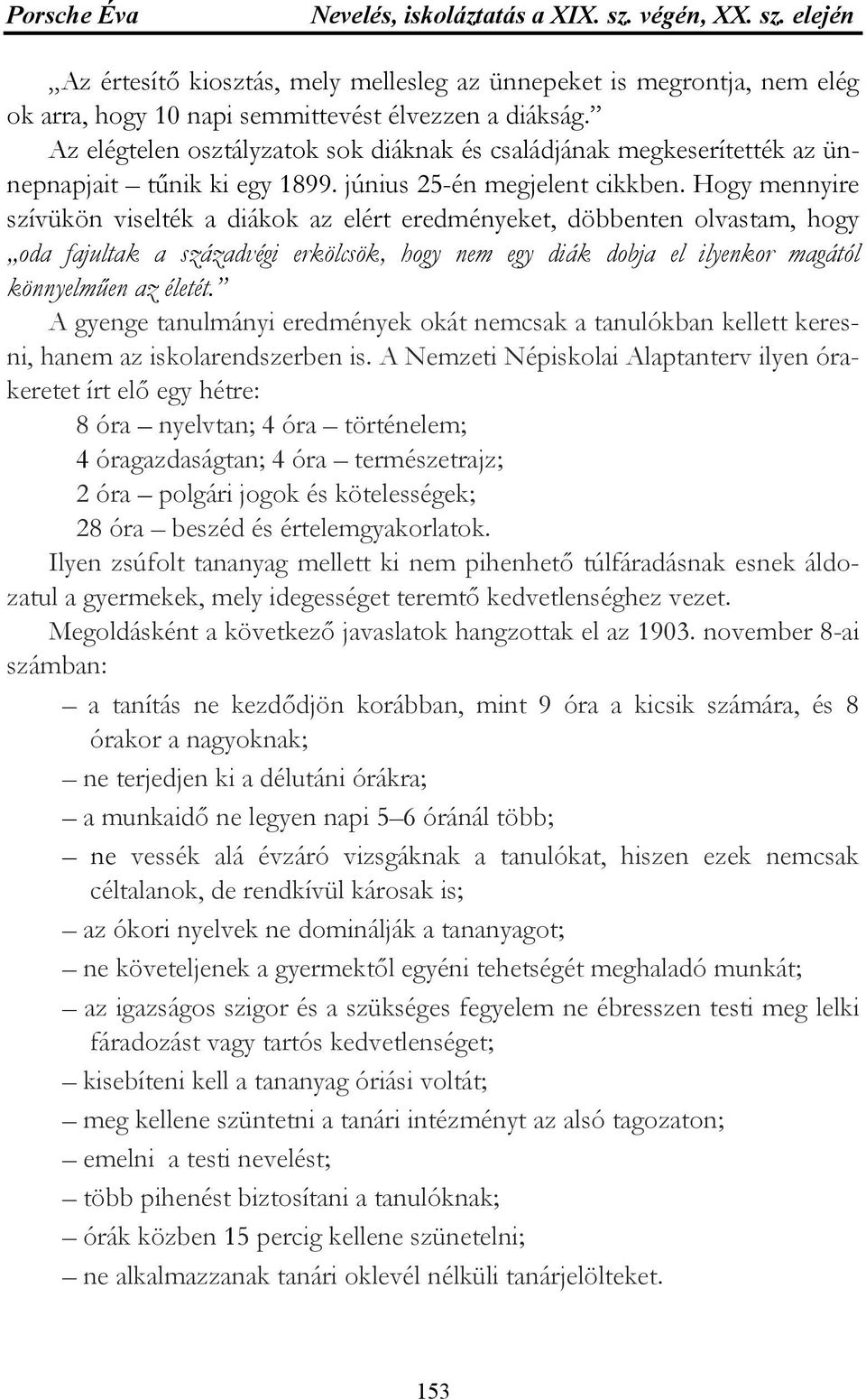 Hogy mennyire szívükön viselték a diákok az elért eredményeket, döbbenten olvastam, hogy oda fajultak a századvégi erkölcsök, hogy nem egy diák dobja el ilyenkor magától könnyelműen az életét.