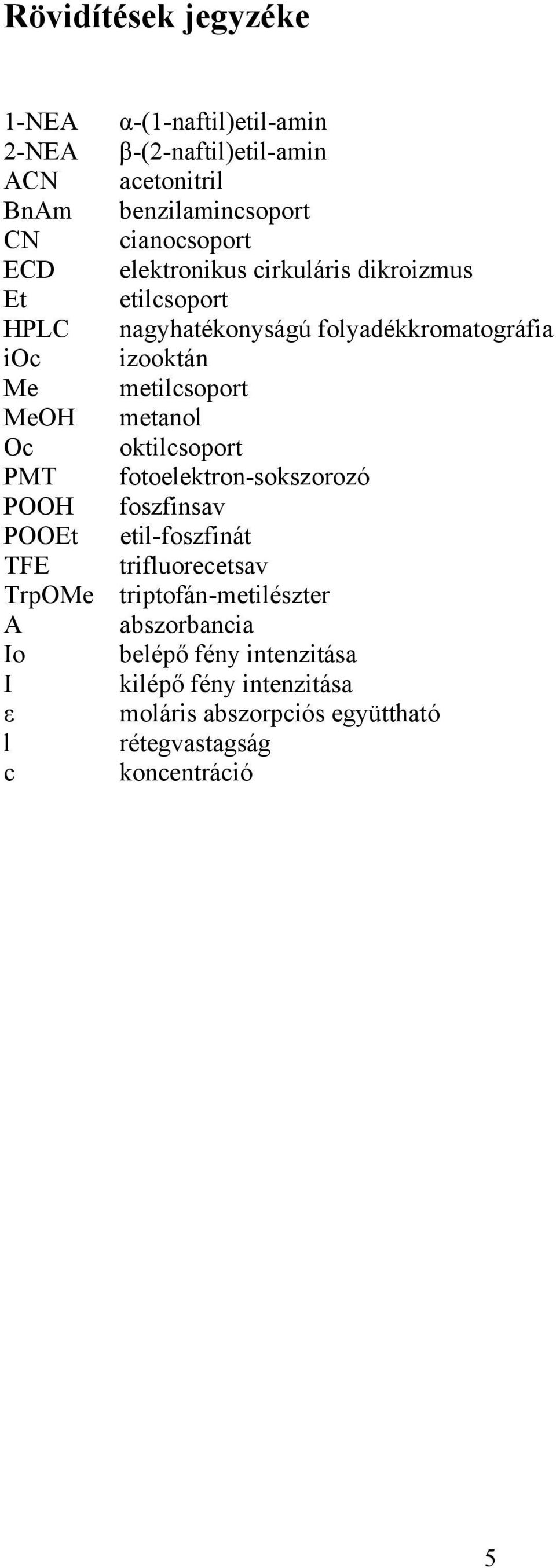 metanol c oktilcsoport PMT fotoelektron-sokszorozó PH foszfinsav PEt etil-foszfinát TFE trifluorecetsav TrpMe triptofán-metilészter