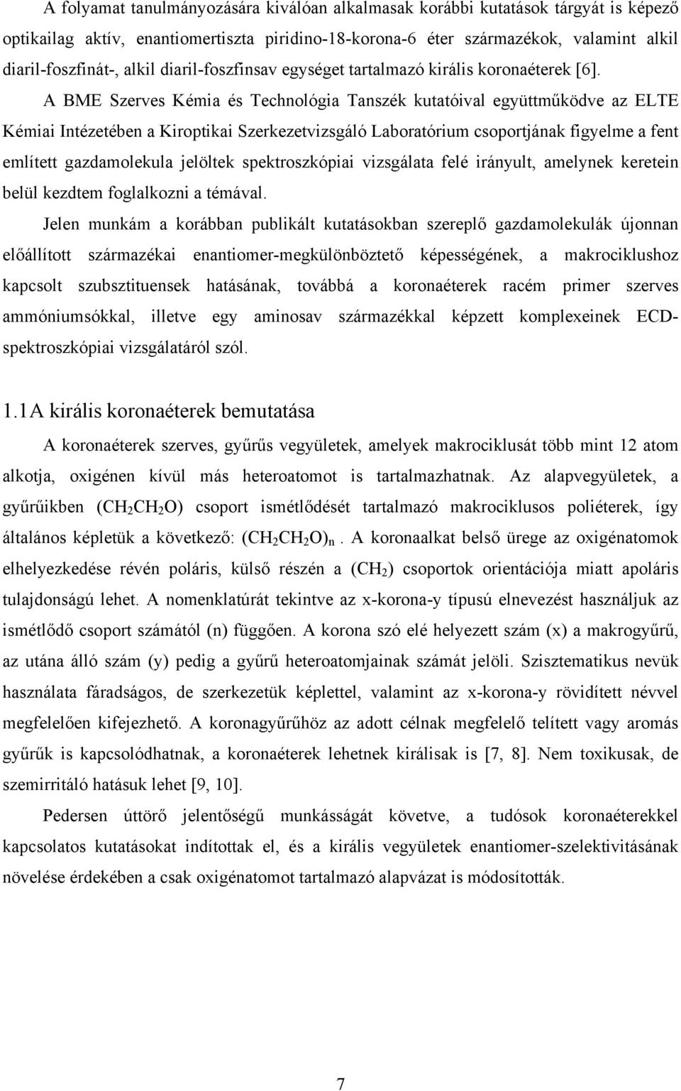A BME Szerves Kémia és Technológia Tanszék kutatóival együttműködve az ELTE Kémiai Intézetében a Kiroptikai Szerkezetvizsgáló Laboratórium csoportjának figyelme a fent említett gazdamolekula jelöltek