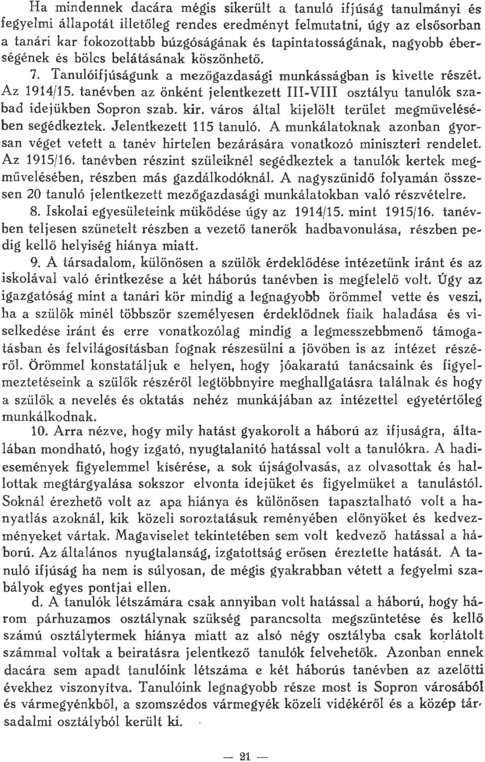 tanévben az önként jeentkezett III-VIII osztáyu tanuók szabad idejükben Sopron szab. kir. város áta kijeöt terüet megműveésében segédkeztek. Jeentkezett 115 tanuó.