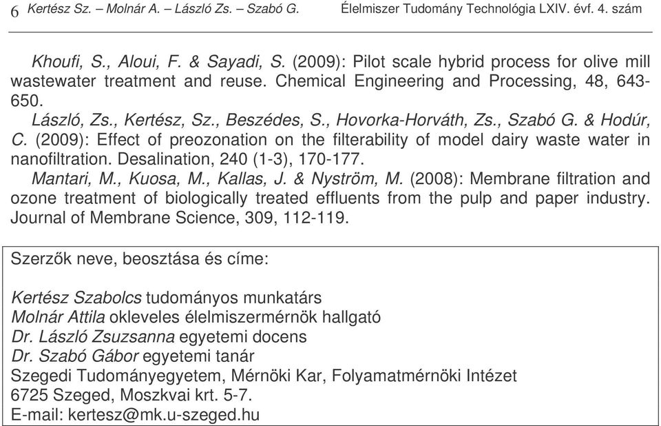 (2009): Effect of preozonation on the filterability of model dairy waste water in nanofiltration. Desalination, 240 (1-3), 170-177. Mantari, M., Kuosa, M., Kallas, J. & Nyström, M.