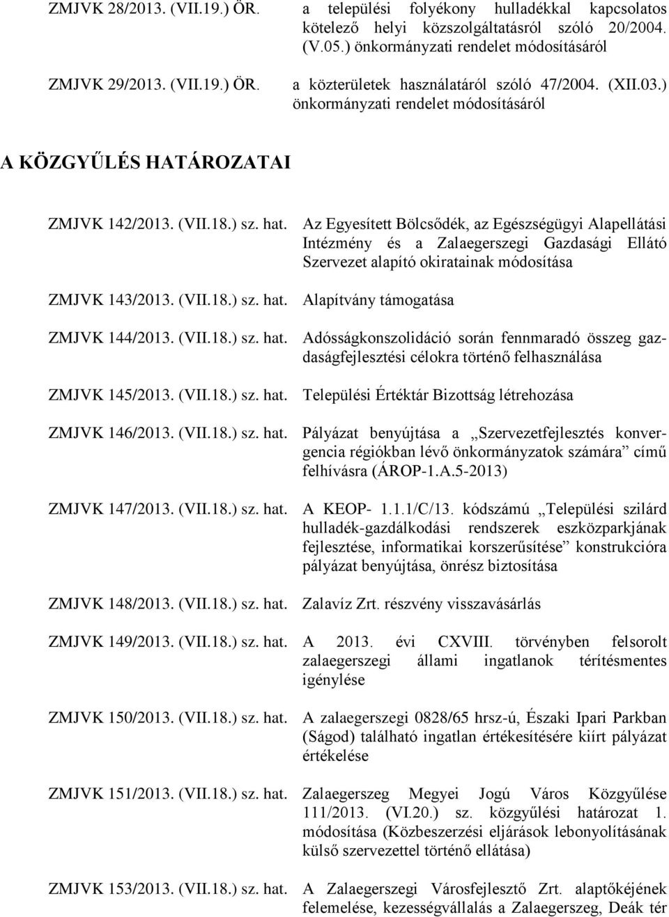 Az Egyesített Bölcsődék, az Egészségügyi Alapellátási Intézmény és a Zalaegerszegi Gazdasági Ellátó Szervezet alapító okiratainak módosítása ZMJVK 143/2013. (VII.18.) sz. hat.