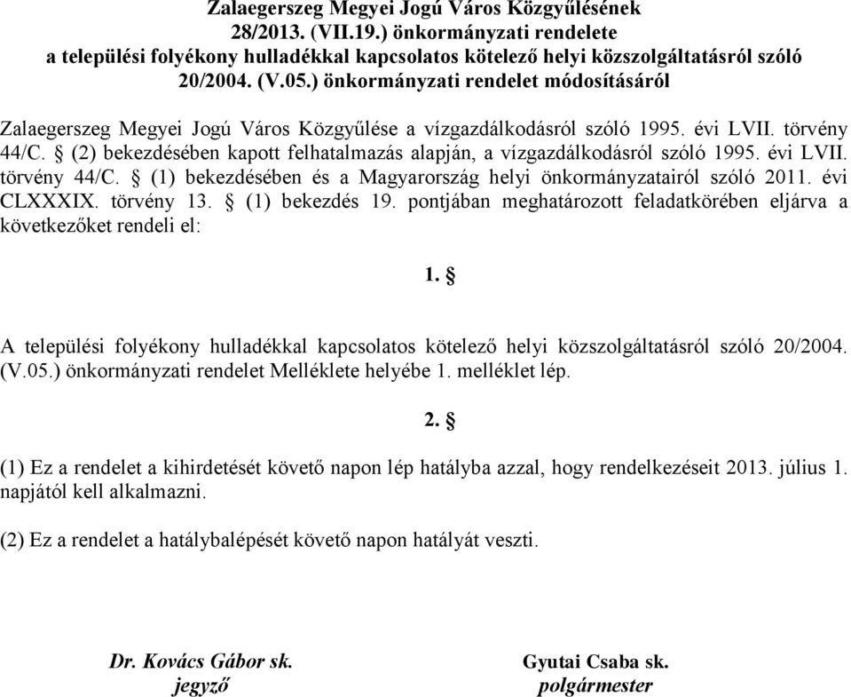 (2) bekezdésében kapott felhatalmazás alapján, a vízgazdálkodásról szóló 1995. évi LVII. törvény 44/C. (1) bekezdésében és a Magyarország helyi önkormányzatairól szóló 2011. évi CLXXXIX. törvény 13.