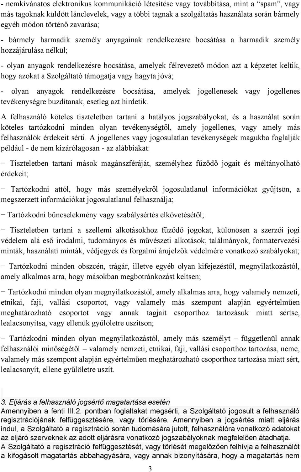 hogy azokat a Szolgáltató támogatja vagy hagyta jóvá; olyan anyagok rendelkezésre bocsátása, amelyek jogellenesek vagy jogellenes tevékenységre buzdítanak, esetleg azt hirdetik.