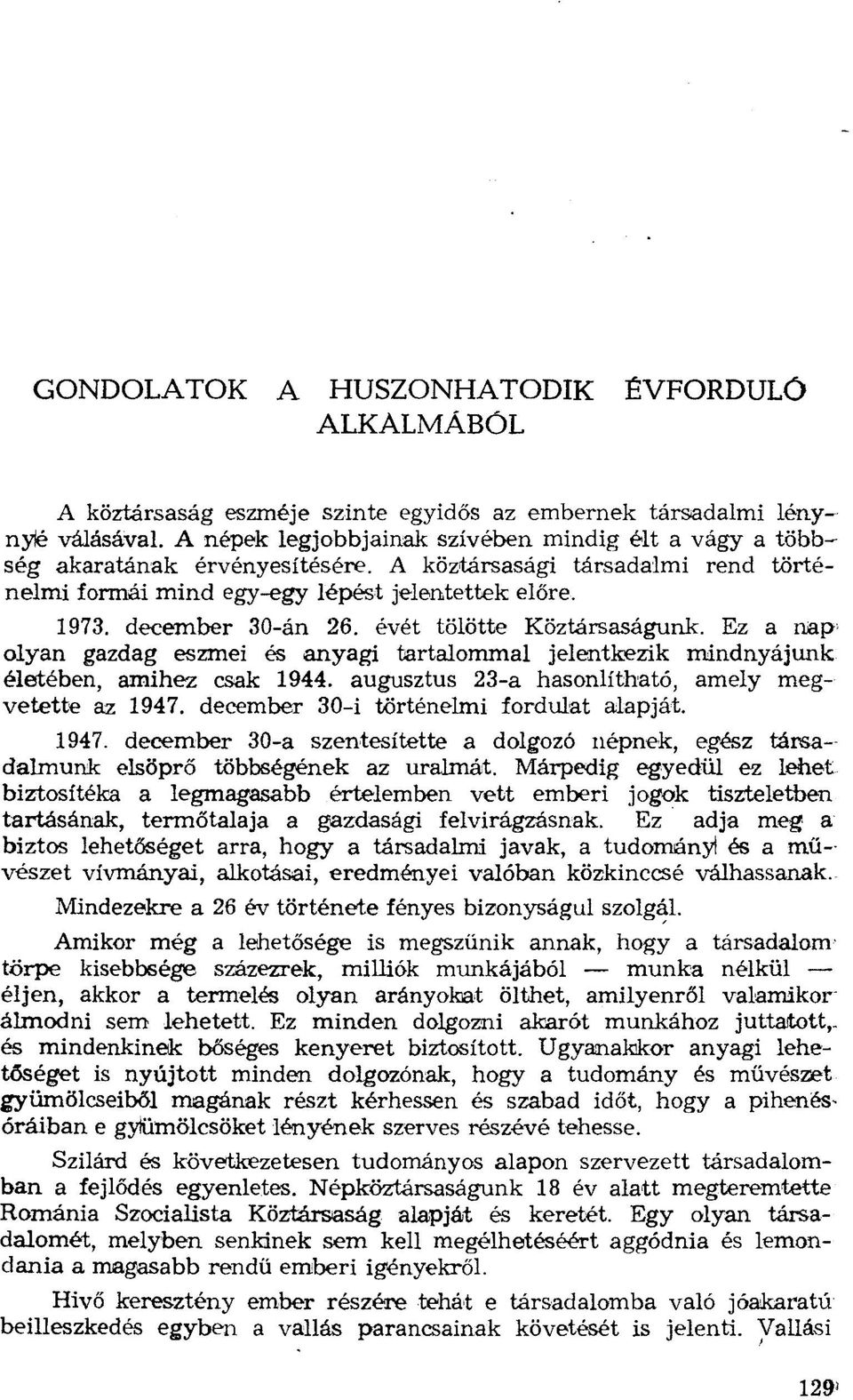 évét tölötte Köztársaságunk. Ez a nap olyan gazdag eszmei és anyagi tartalommal jelentkezik mindnyájunk élettében, amihez csak 1944. augusztus 23-a hasonlítható, amely megvetette az 1947.