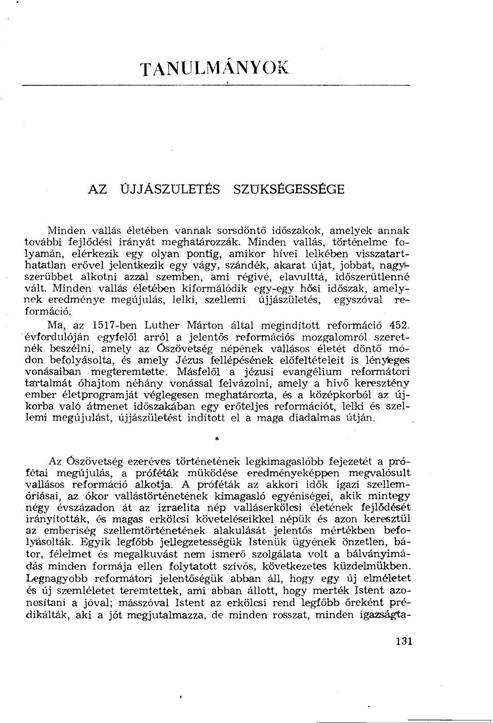 szemben, ami régivé, elavulttá, időszerűtlenné vált. Minden vallás életében kiformálódik egy-egy hősi időszak, amelynek eredménye megújulás, lelki, szellemi újjászületés, egyszóval reformáció.