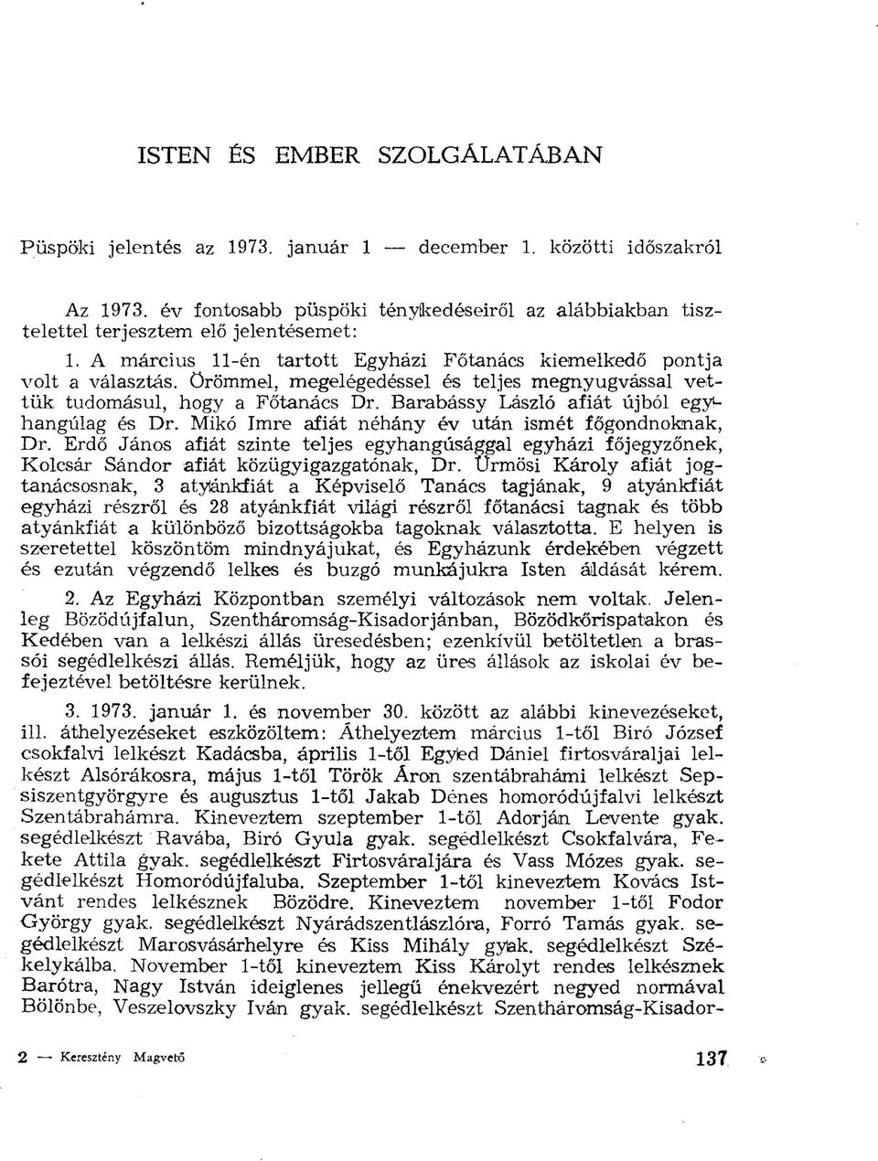 Barabássy László afiát újból egyíhangúlag és Dr. Mikó Imre afiát néhány év után ismét főgondnoknak, Dr.