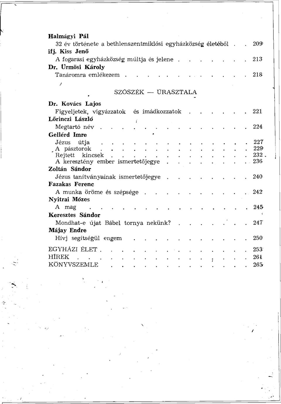 Kovács Lajos Figyeljetek, vigyázzatok és imádkozzatok 221 Lőrinczi László Megtartó név 224 Gellérd Imre Jézus útja 227 A pásztorok 229' Rejtett kincsek 232 A