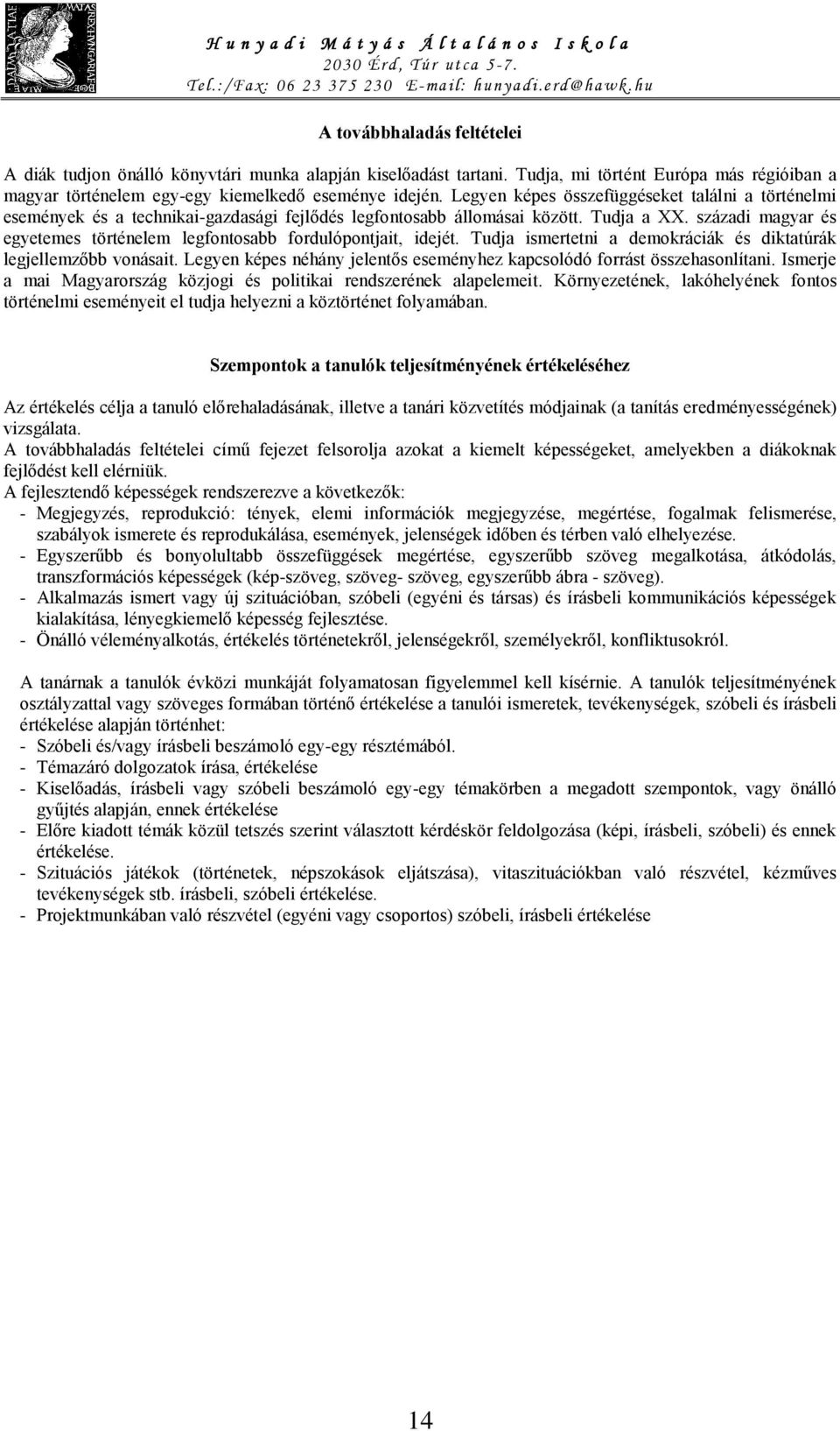 századi magyar és egyetemes történelem legfontosabb fordulópontjait, idejét. Tudja ismertetni a demokráciák és diktatúrák legjellemzőbb vonásait.