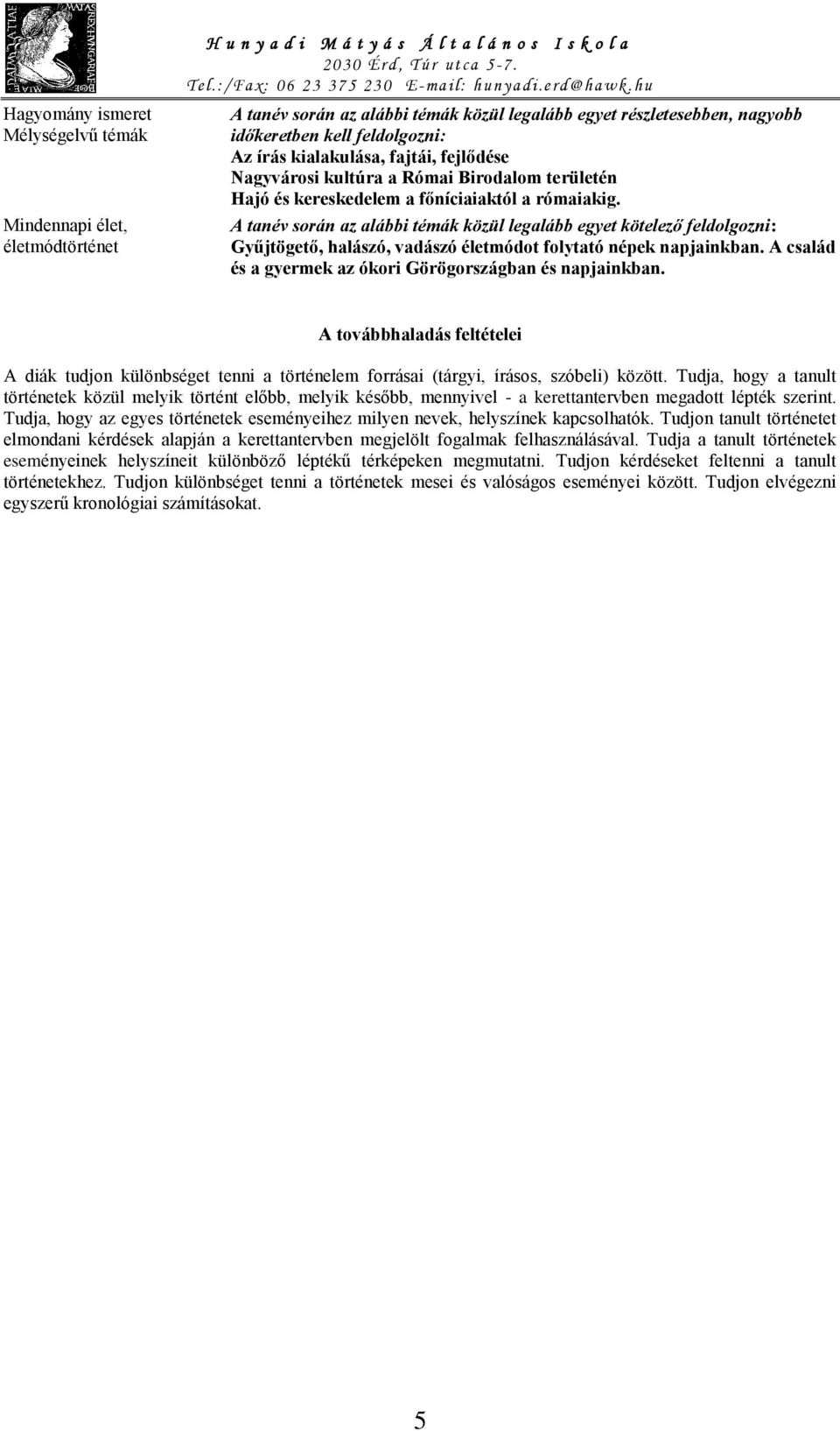 A tanév során az alábbi témák közül legalább egyet kötelező feldolgozni: Gyűjtögető, halászó, vadászó életmódot folytató népek napjainkban.