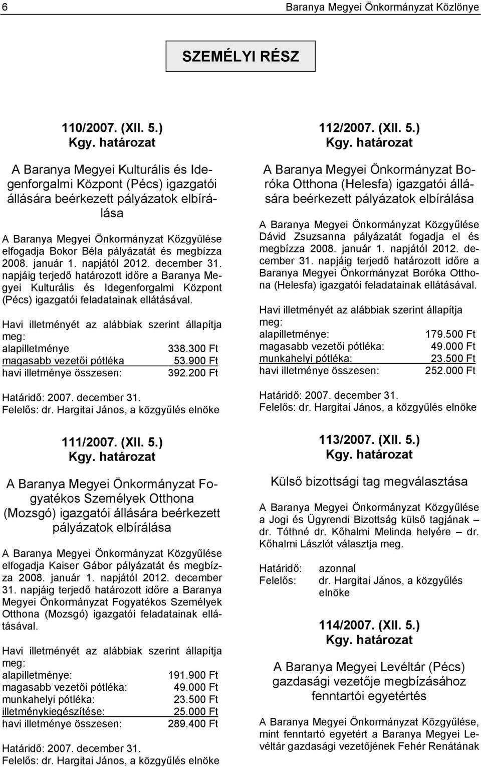 megbízza 2008. január 1. napjától 2012. december 31. napjáig terjedő határozott időre a Baranya Megyei Kulturális és Idegenforgalmi Központ (Pécs) igazgatói feladatainak ellátásával.