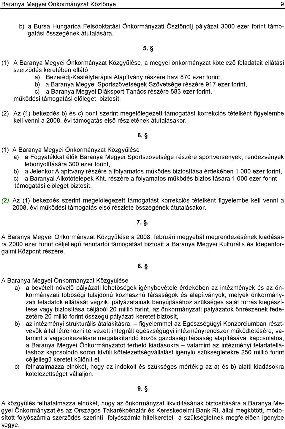 Baranya Megyei Sportszövetségek Szövetsége részére 917 ezer forint, c) a Baranya Megyei Diáksport Tanács részére 583 ezer forint, működési támogatási előleget biztosít.