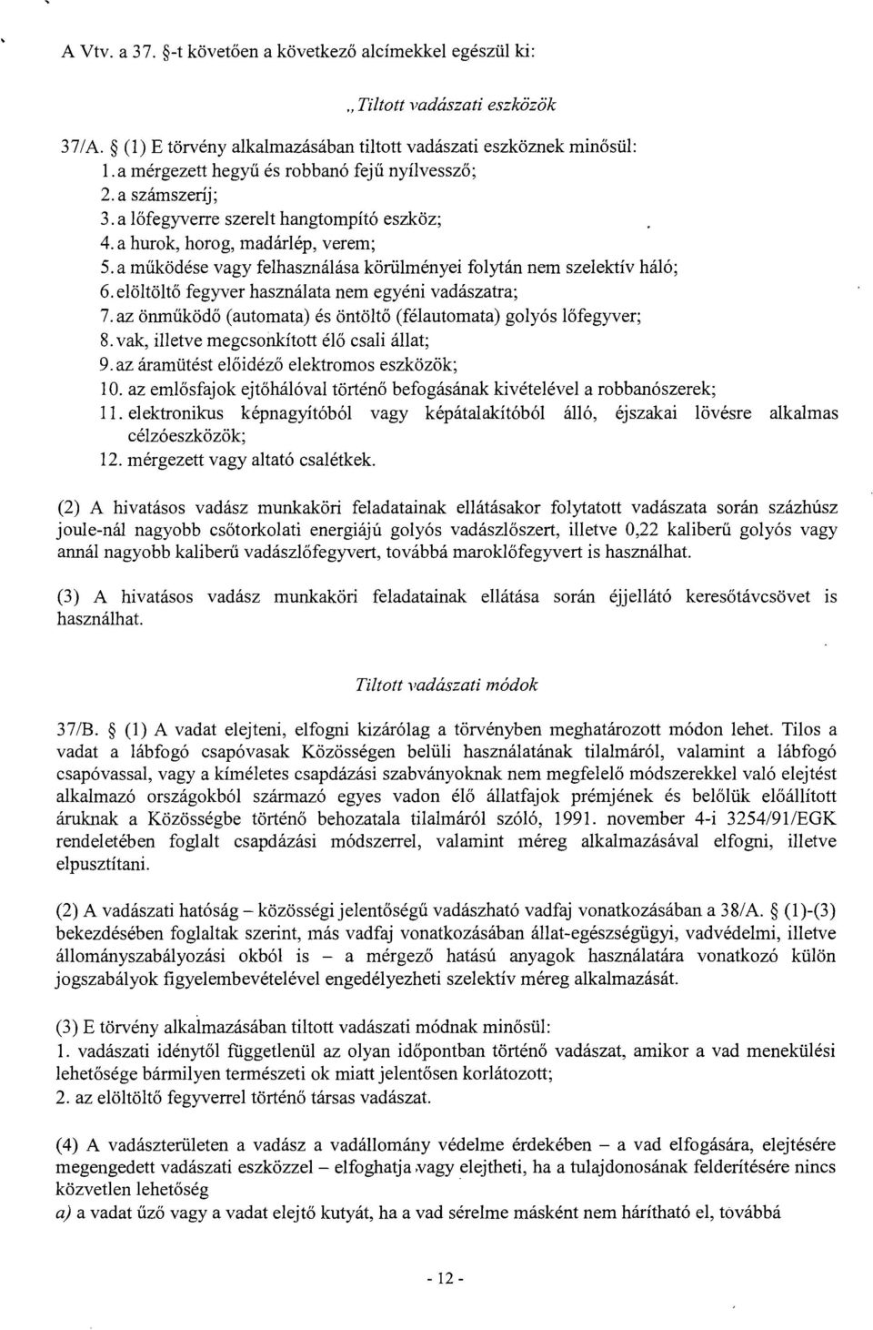 a működése vagy felhasználása körülményei folytán nem szelektív háló ; 6.elöltölt ő fegyver használata nem egyéni vadászatra ; 7.az önműködő (automata) és öntöltő (félautomata) golyós l őfegyver; 8.