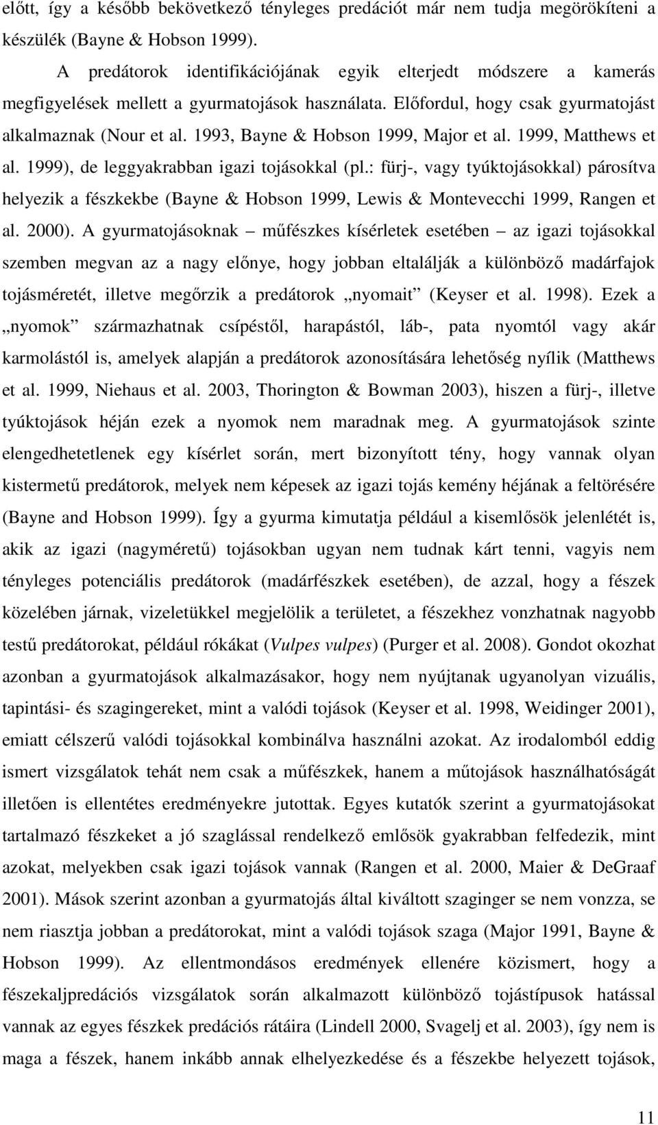 1993, Bayne & Hobson 1999, Major et al. 1999, Matthews et al. 1999), de leggyakrabban igazi tojásokkal (pl.