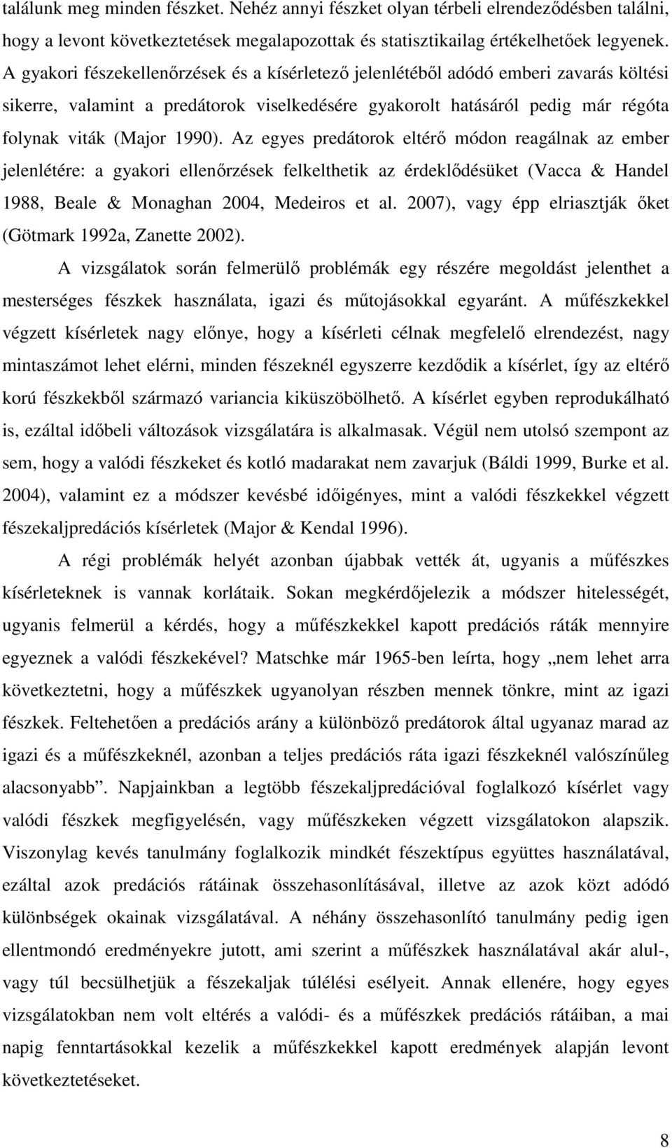 Az egyes predátorok eltérő módon reagálnak az ember jelenlétére: a gyakori ellenőrzések felkelthetik az érdeklődésüket (Vacca & Handel 1988, Beale & Monaghan 2004, Medeiros et al.