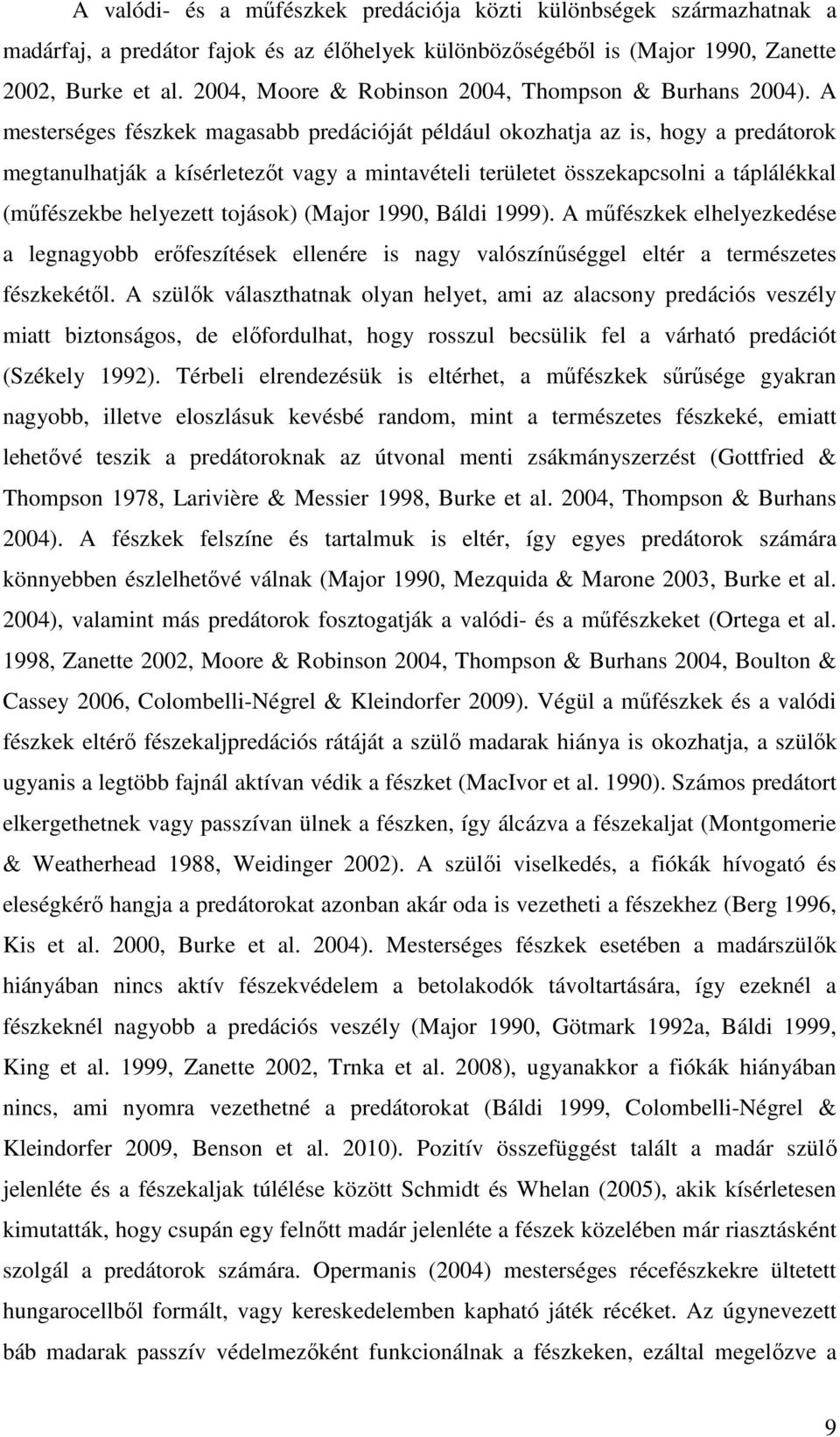 A mesterséges fészkek magasabb predációját például okozhatja az is, hogy a predátorok megtanulhatják a kísérletezőt vagy a mintavételi területet összekapcsolni a táplálékkal (műfészekbe helyezett