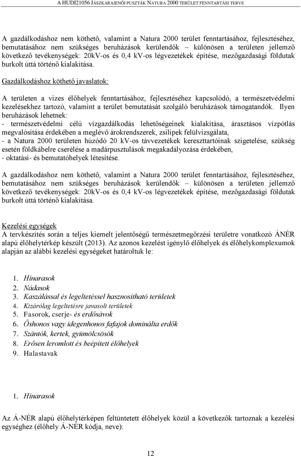 Gazdálkodáshoz köthető javaslatok: A területen a vizes élőhelyek fenntartásához, fejlesztéséhez kapcsolódó, a természetvédelmi kezelésekhez tartozó, valamint a terület bemutatását szolgáló