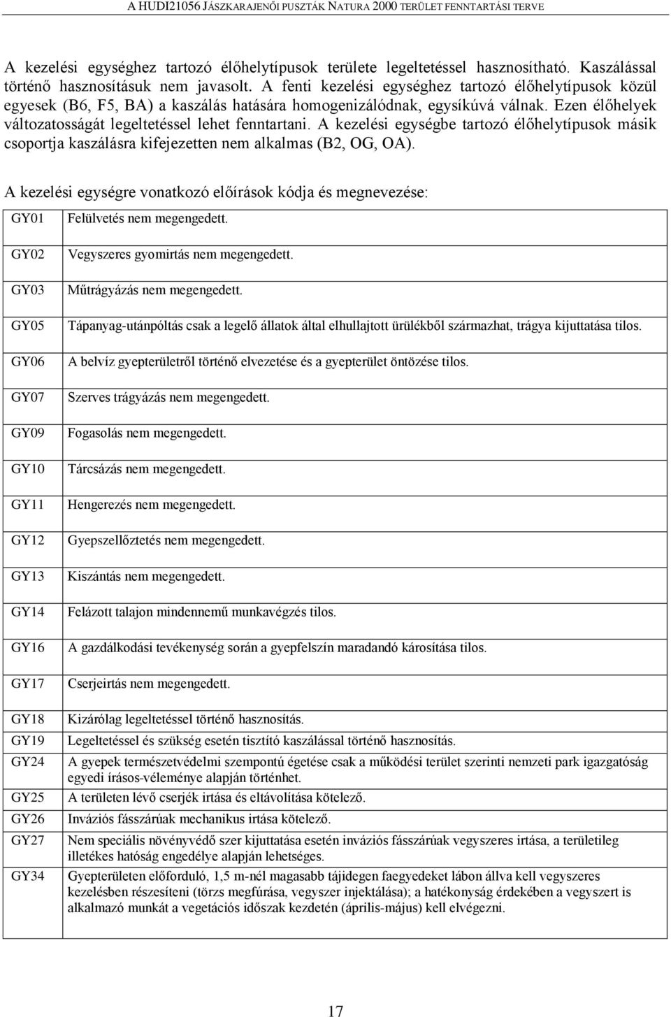 A kezelési egységbe tartozó élőhelytípusok másik csoportja kaszálásra kifejezetten nem alkalmas (B2, OG, OA).