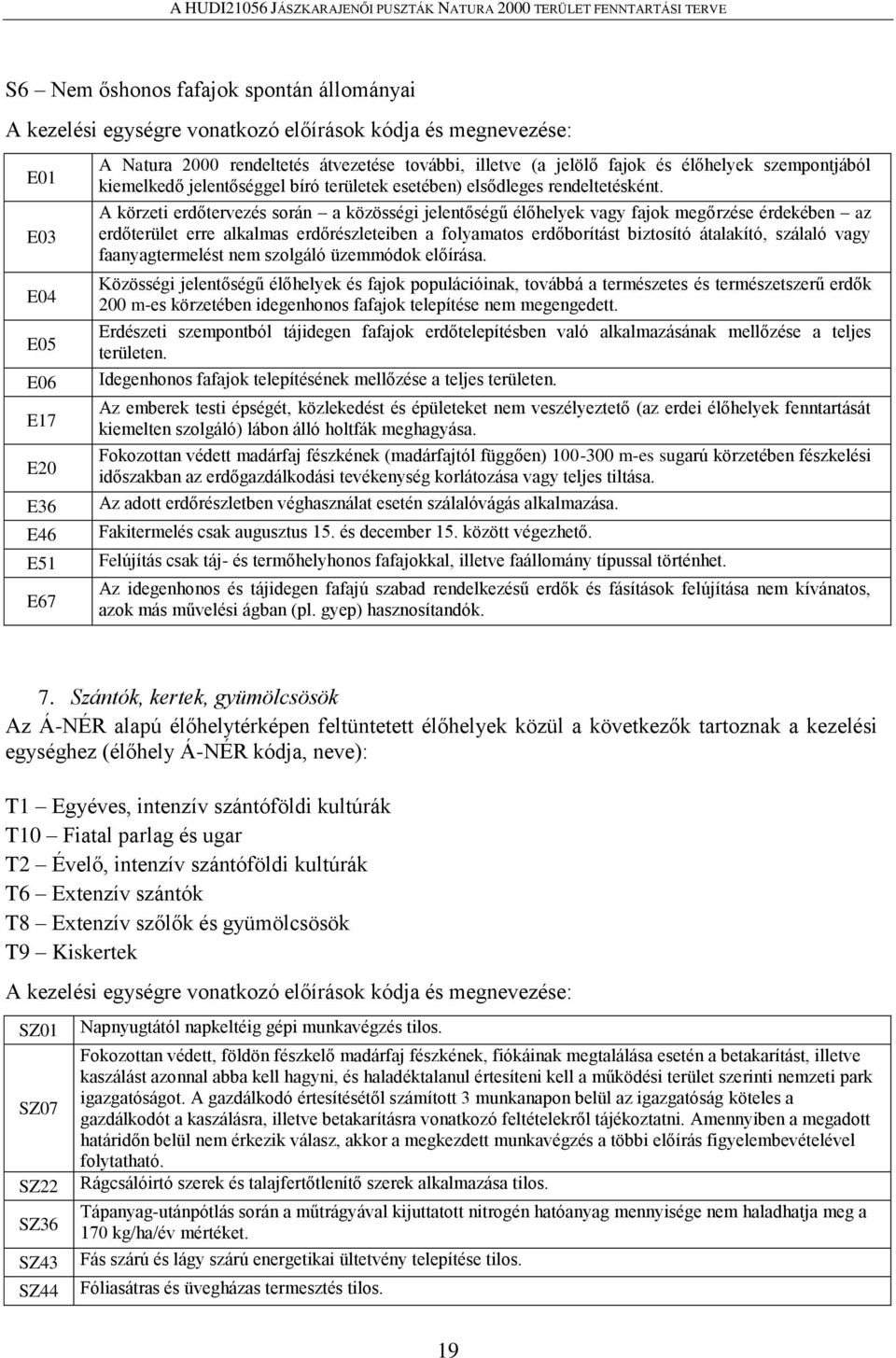 A körzeti erdőtervezés során a közösségi jelentőségű élőhelyek vagy fajok megőrzése érdekében az erdőterület erre alkalmas erdőrészleteiben a folyamatos erdőborítást biztosító átalakító, szálaló vagy
