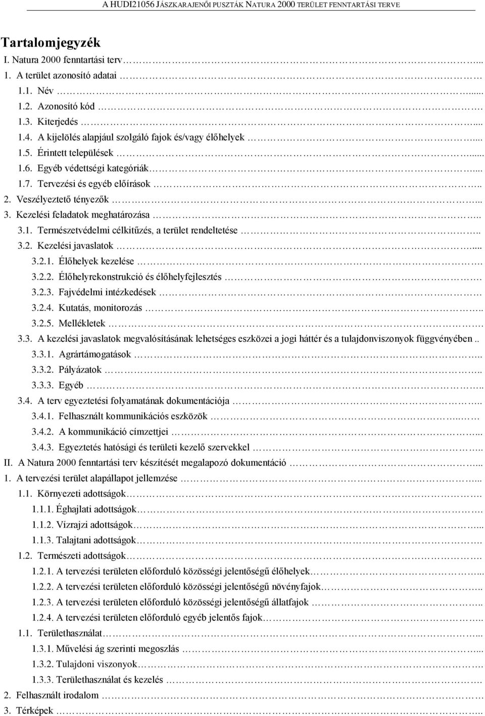 . 3.2. Kezelési javaslatok... 3.2.1. Élőhelyek kezelése. 3.2.2. Élőhelyrekonstrukció és élőhelyfejlesztés. 3.2.3. Fajvédelmi intézkedések 3.2.4. Kutatás, monitorozás.. 3.2.5. Mellékletek. 3.3. A kezelési javaslatok megvalósításának lehetséges eszközei a jogi háttér és a tulajdonviszonyok függvényében.