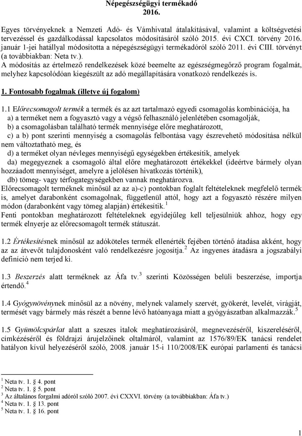 A módosítás az értelmező rendelkezések közé beemelte az egészségmegőrző program fogalmát, melyhez kapcsolódóan kiegészült az adó megállapítására vonatkozó rendelkezés is. 1.