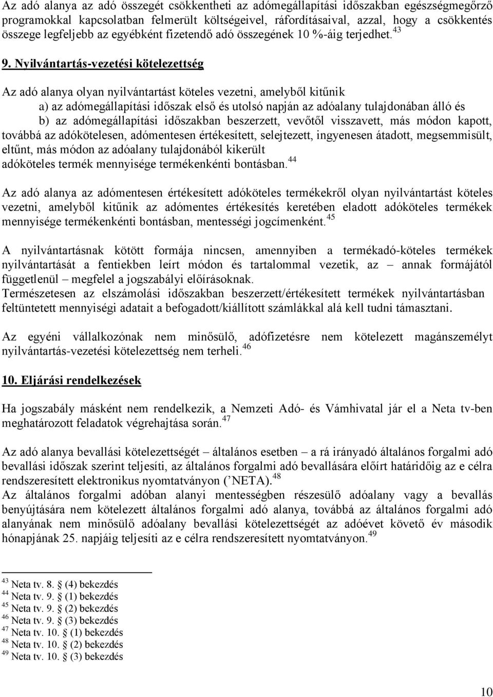 Nyilvántartás-vezetési kötelezettség Az adó alanya olyan nyilvántartást köteles vezetni, amelyből kitűnik a) az adómegállapítási időszak első és utolsó napján az adóalany tulajdonában álló és b) az