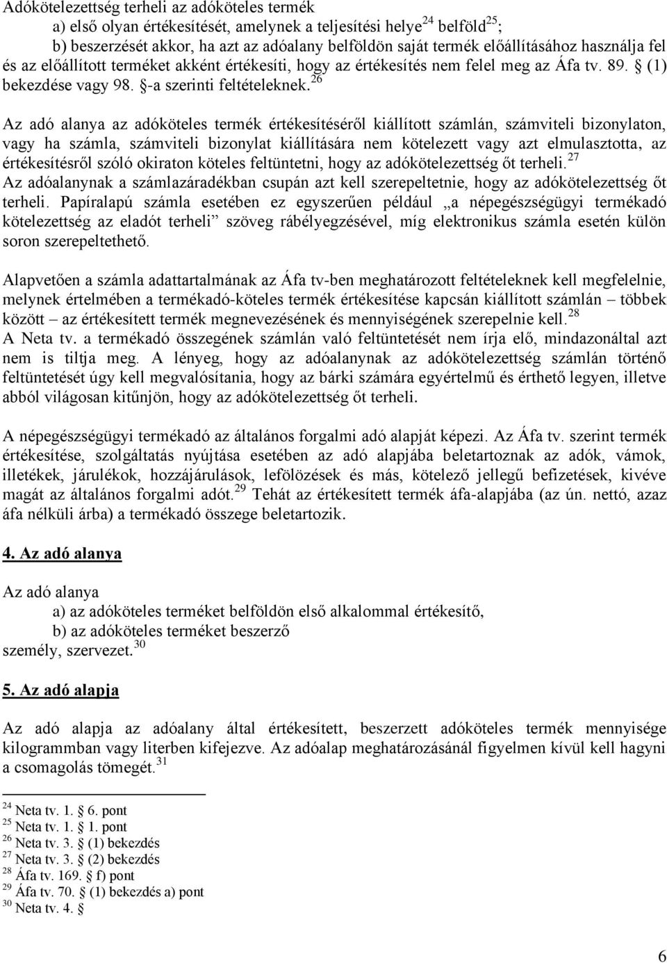 26 Az adó alanya az adóköteles termék értékesítéséről kiállított számlán, számviteli bizonylaton, vagy ha számla, számviteli bizonylat kiállítására nem kötelezett vagy azt elmulasztotta, az