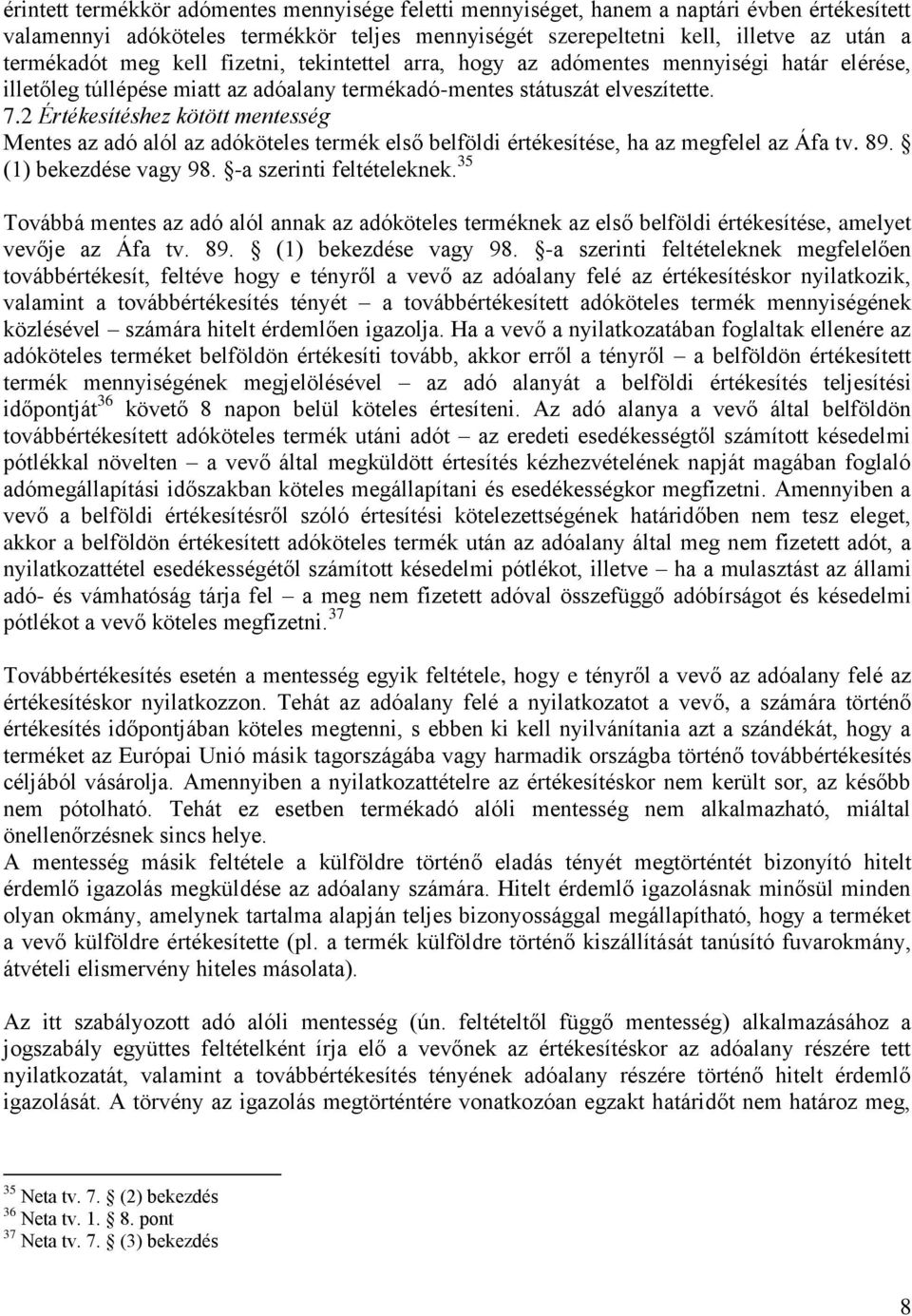 2 Értékesítéshez kötött mentesség Mentes az adó alól az adóköteles termék első belföldi értékesítése, ha az megfelel az Áfa tv. 89. (1) bekezdése vagy 98. -a szerinti feltételeknek.