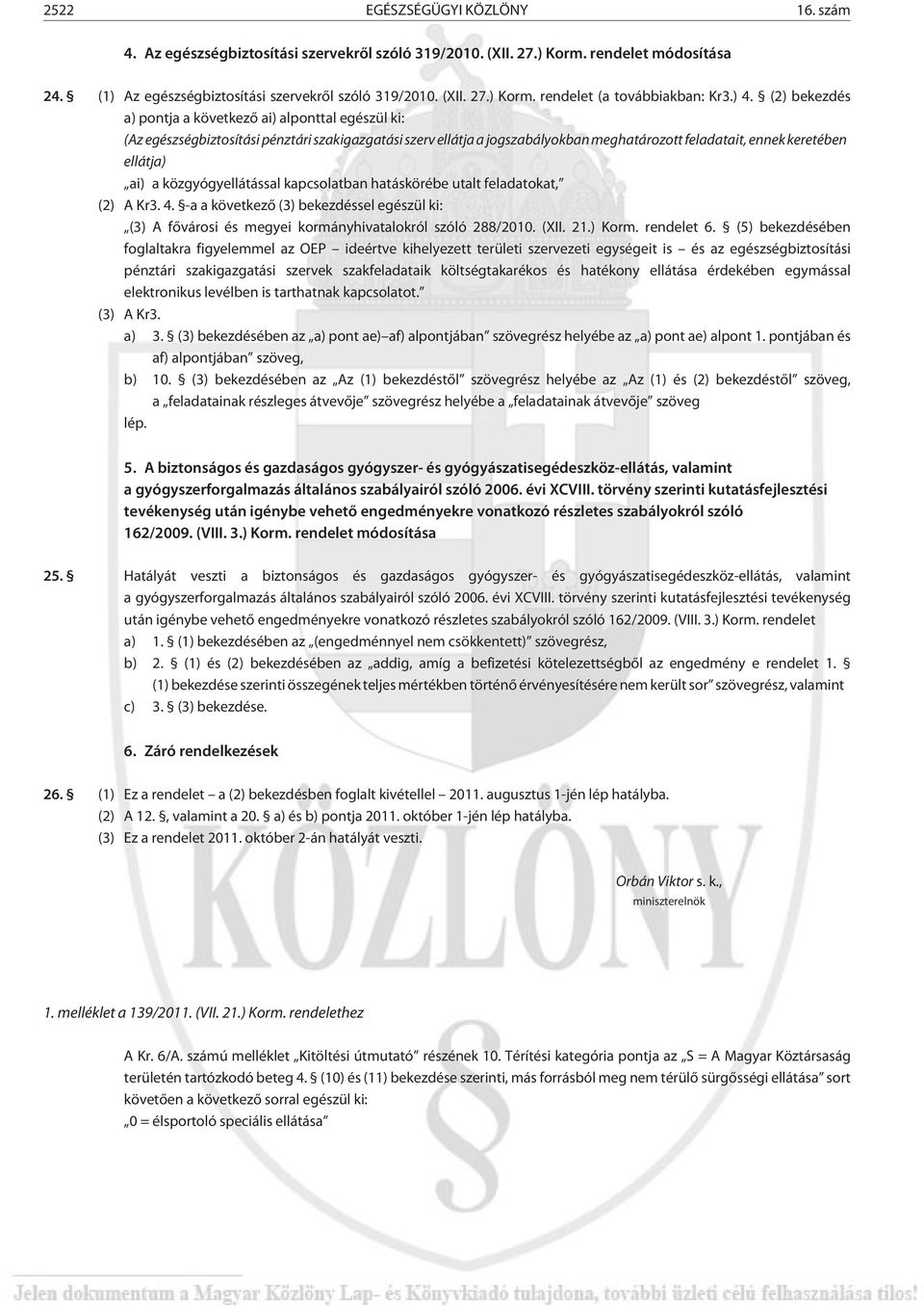 ai) a közgyógyellátással kapcsolatban hatáskörébe utalt feladatokat, (2) A Kr3. 4. -a a következõ (3) bekezdéssel egészül ki: (3) A fõvárosi és megyei kormányhivatalokról szóló 288/2010. (XII. 21.