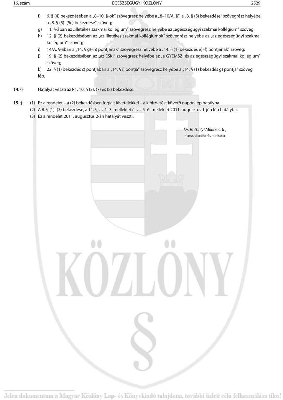 (2) bekezdésében az az illetékes szakmai kollégiumok szövegrész helyébe az az egészségügyi szakmai kollégium szöveg; i) 14/A. -ában a 14. g) h) pontjának szövegrész helyébe a 14.