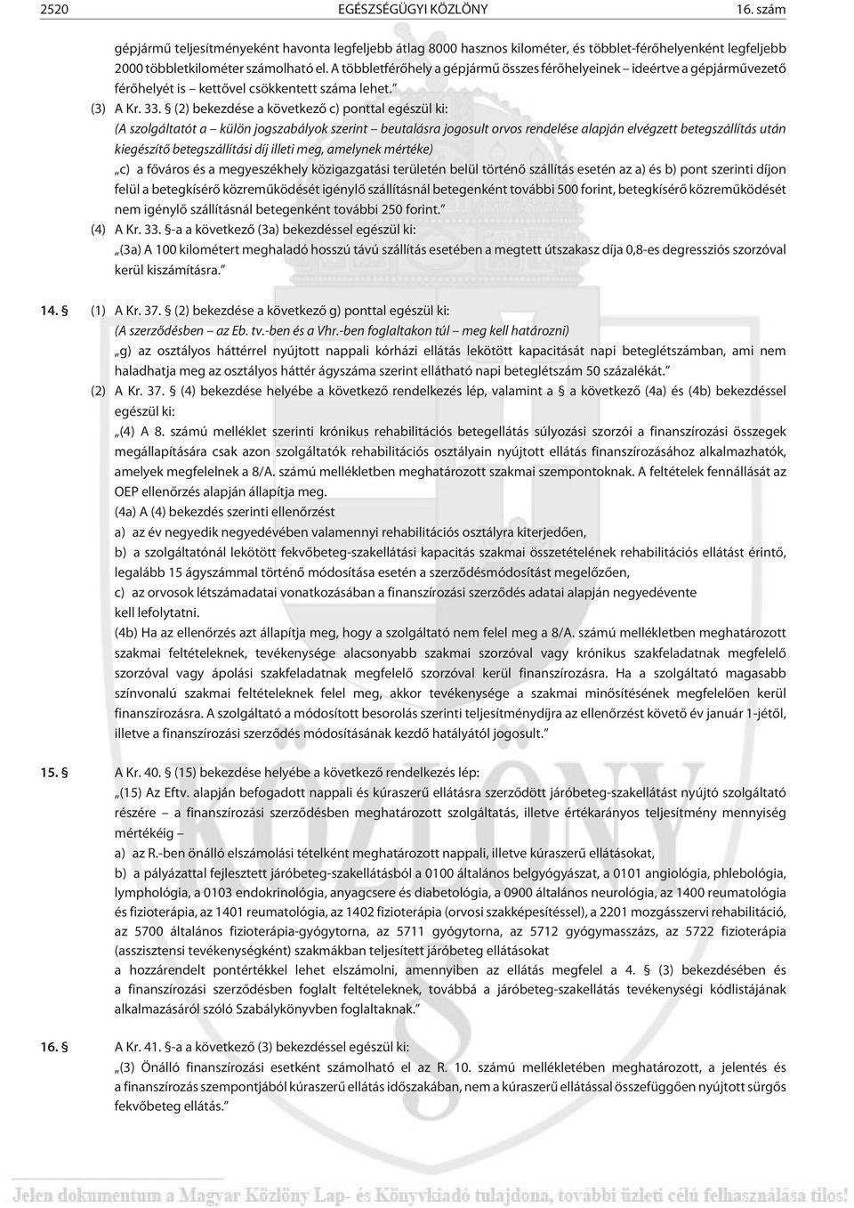 (2) bekezdése a következõ c) ponttal egészül ki: (A szolgáltatót a külön jogszabályok szerint beutalásra jogosult orvos rendelése alapján elvégzett betegszállítás után kiegészítõ betegszállítási díj