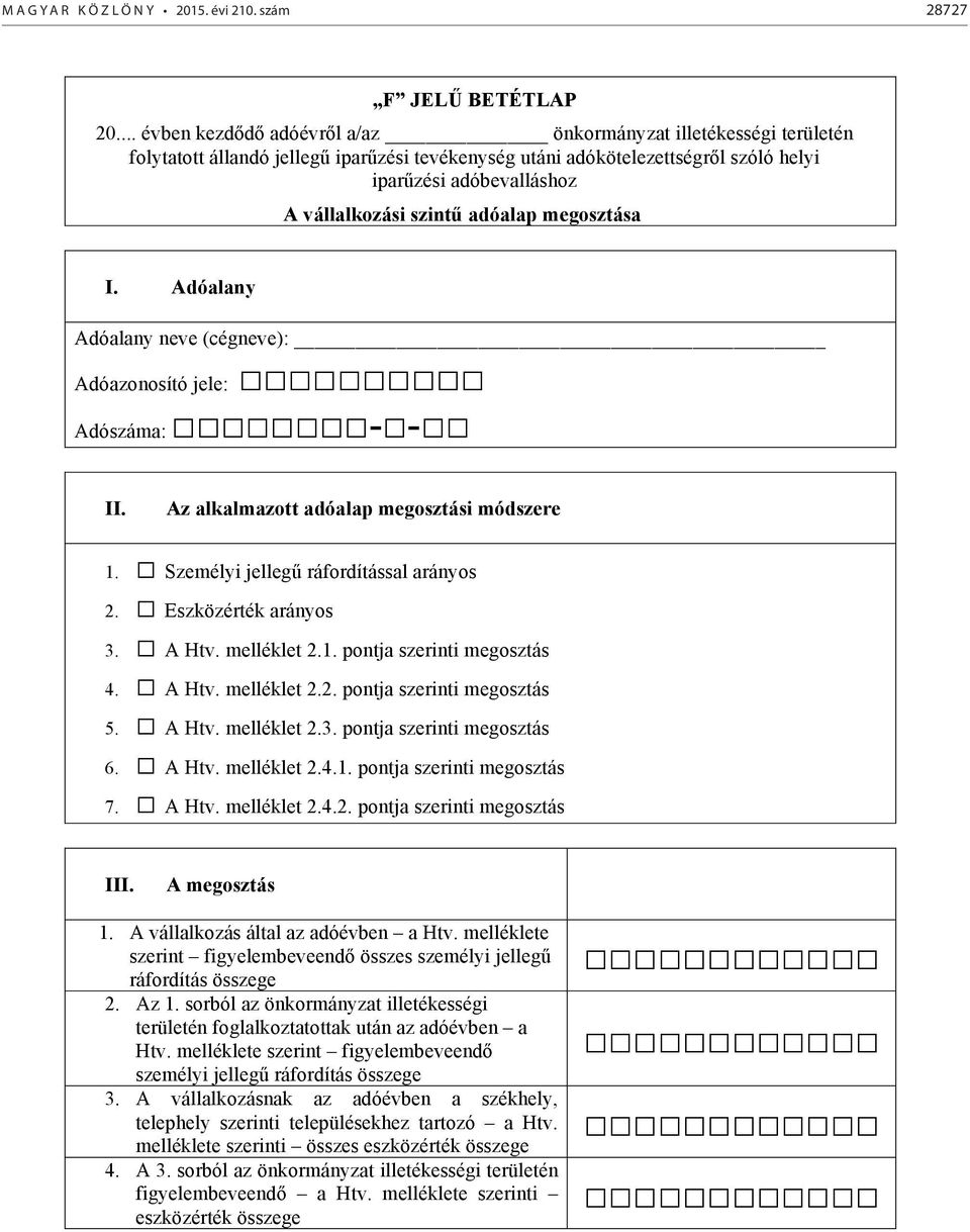 adóalap megosztása I. Adóalany Adóalany neve (cégneve): Adóazonosító jele: Adószáma: - - II. Az alkalmazott adóalap megosztási módszere 1. Személyi jelleg ráfordítással arányos 2.