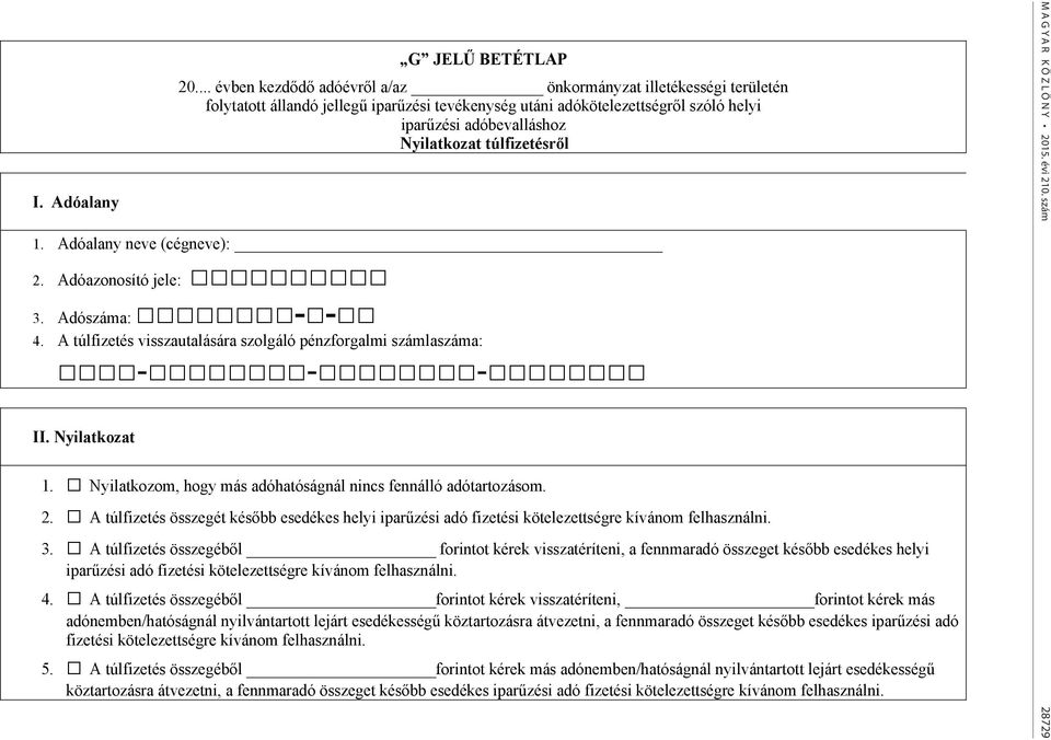 túlfizetésr l 1. Adóalany neve (cégneve): 2. Adóazonosító jele: 3. Adószáma: - - 4. A túlfizetés visszautalására szolgáló pénzforgalmi számlaszáma: - - - II. Nyilatkozat 1.