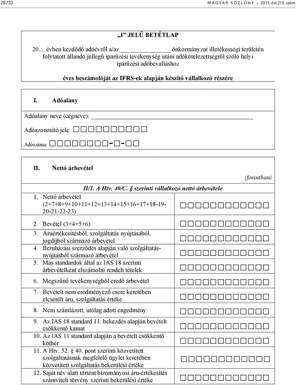 IFRS-ek alapján készít vállalkozó részére I. Adóalany Adóalany neve (cégneve): Adóazonosító jele Adószáma: - - II. Nettó árbevétel (forintban) II/1. A Htv. 40/C.