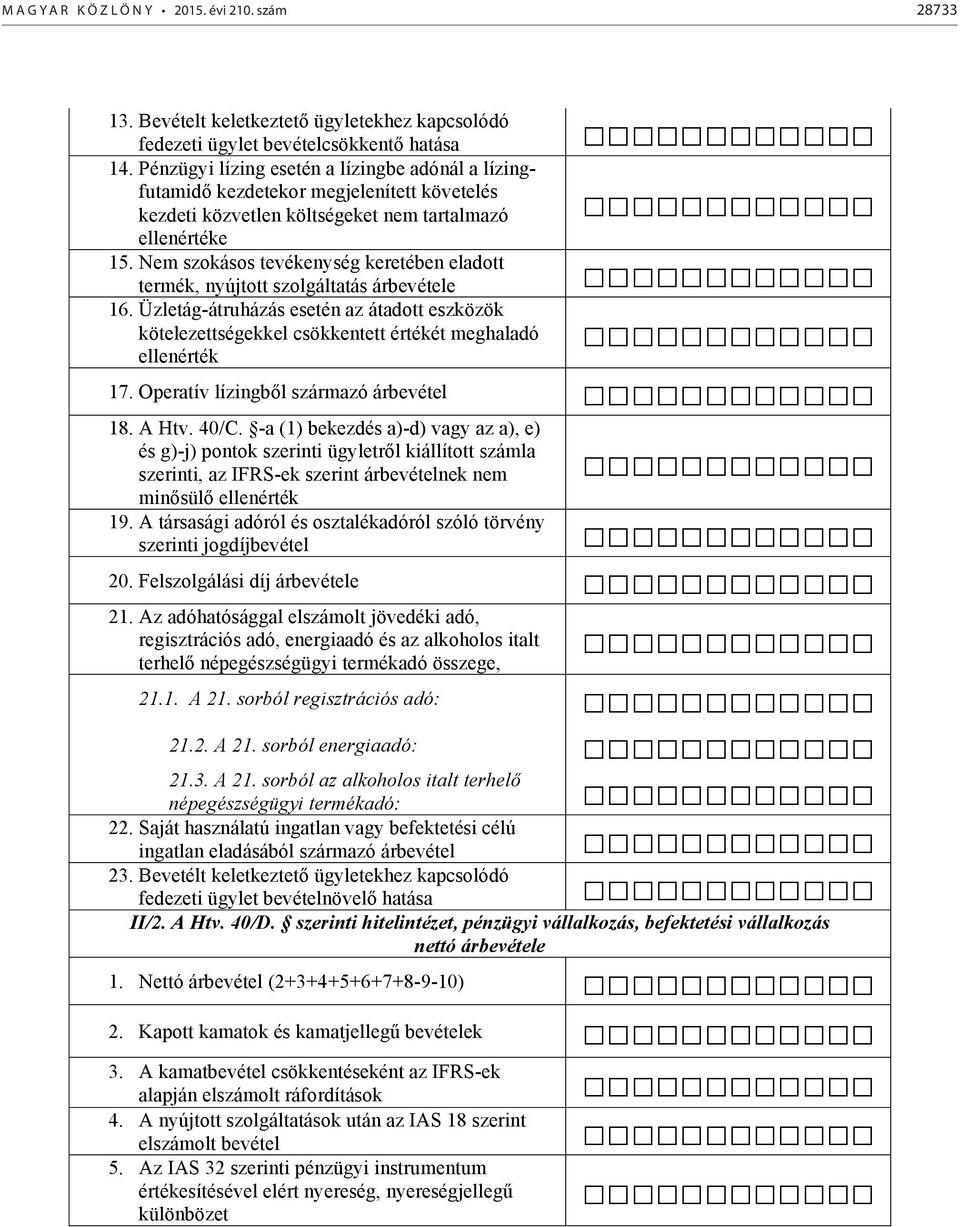 Nem szokásos tevékenység keretében eladott termék, nyújtott szolgáltatás árbevétele 16. Üzletág-átruházás esetén az átadott eszközök kötelezettségekkel csökkentett értékét meghaladó ellenérték 17.